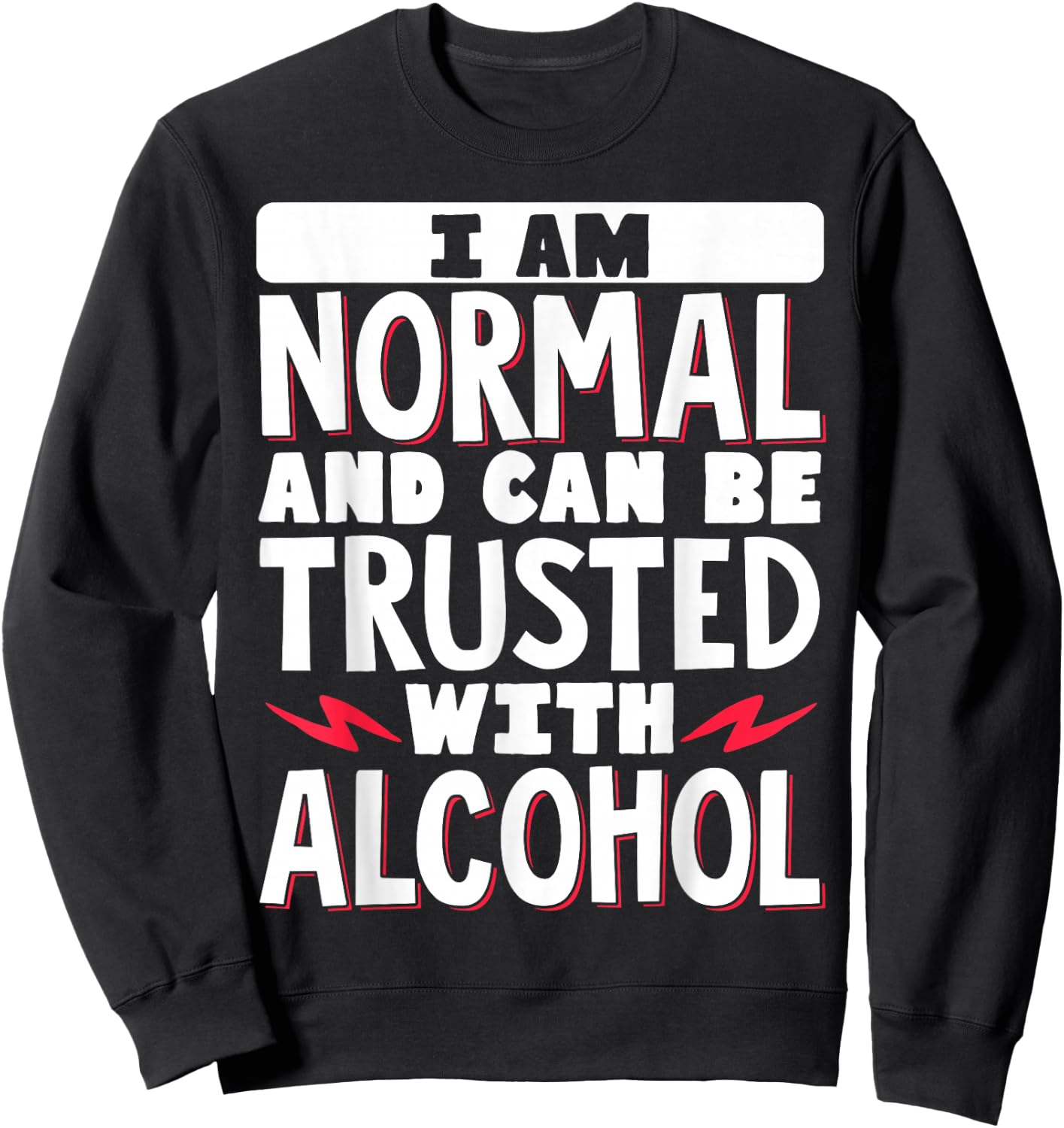 I Am Normal And Can Be Trusted With Alcohol Sweatshirt - Sweatshirt | Black