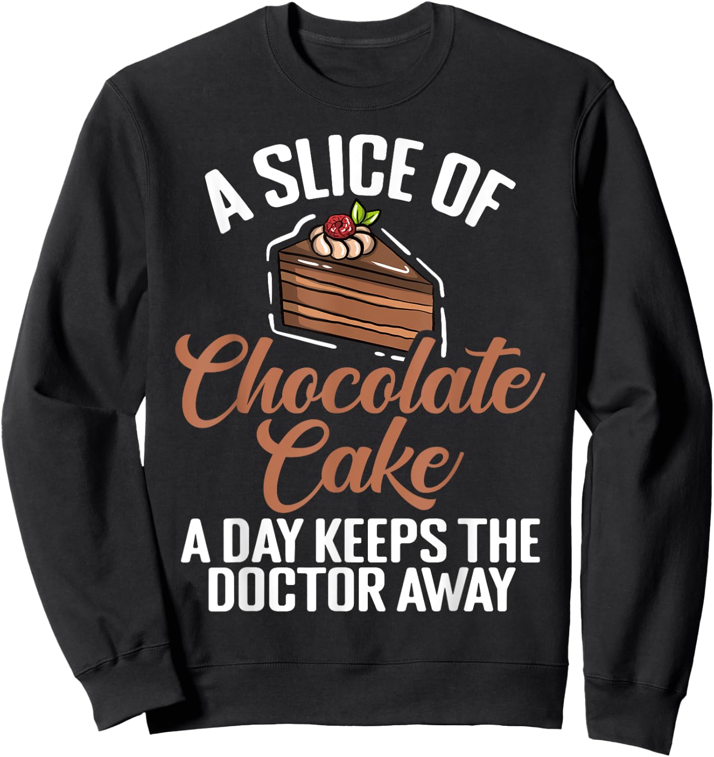A Slice of Chocolate Cake a Day keeps Doctor Chocolate Cake Sweatshirt - Sweatshirt | Black