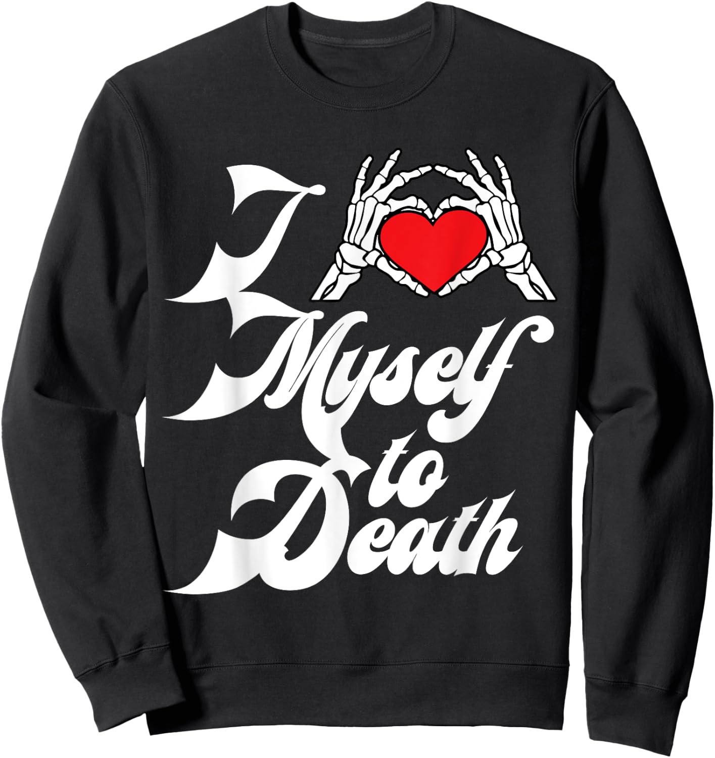 I Love Myself To Death I Heart Myself To Death Sweatshirt - Sweatshirt | Black