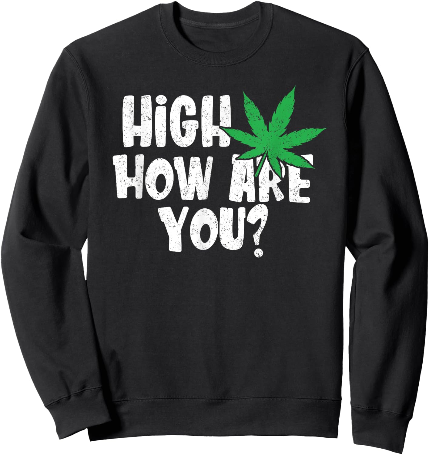 High How Are You? Stoner Weed Marijuana Smoker Funny Pot Sweatshirt - Sweatshirt | Black