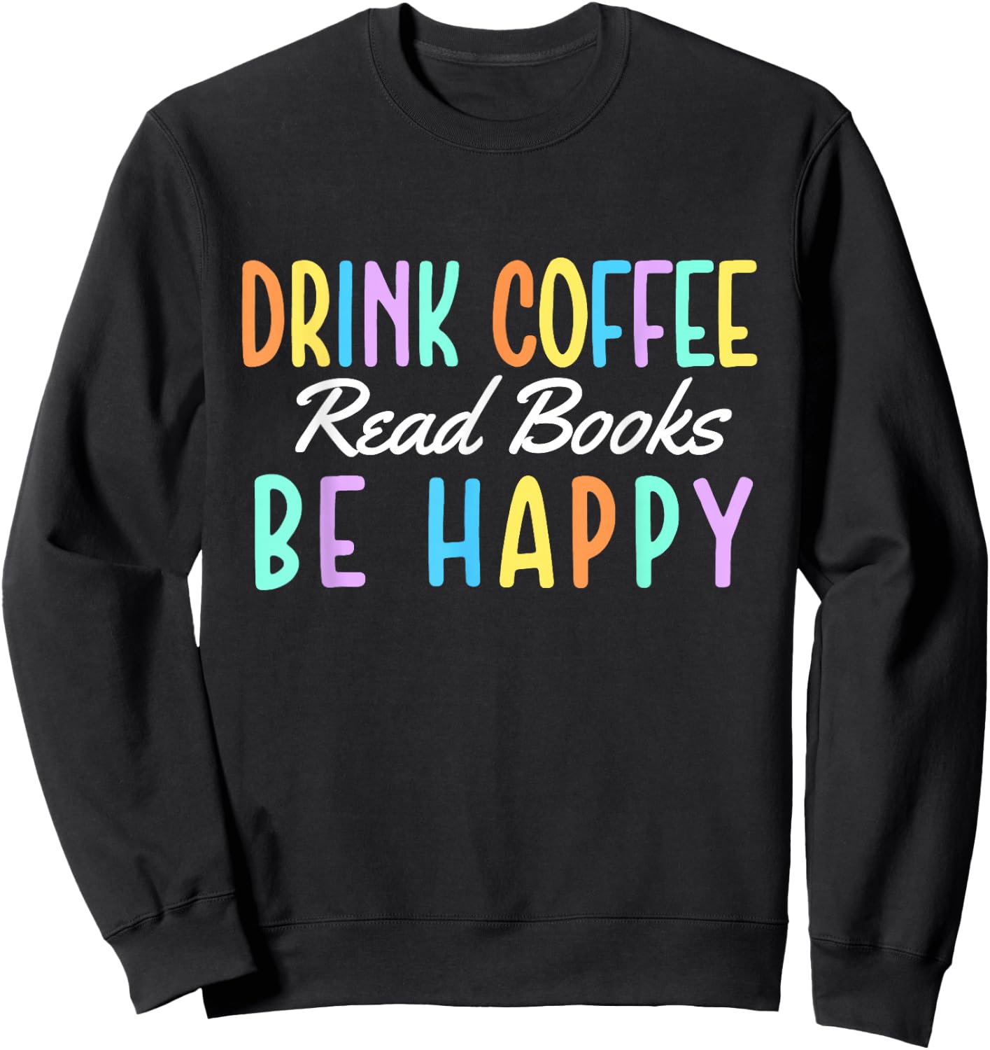 Drink Coffee Read Books Be Happy - Caffeine Lover Sweatshirt - Sweatshirt | Black