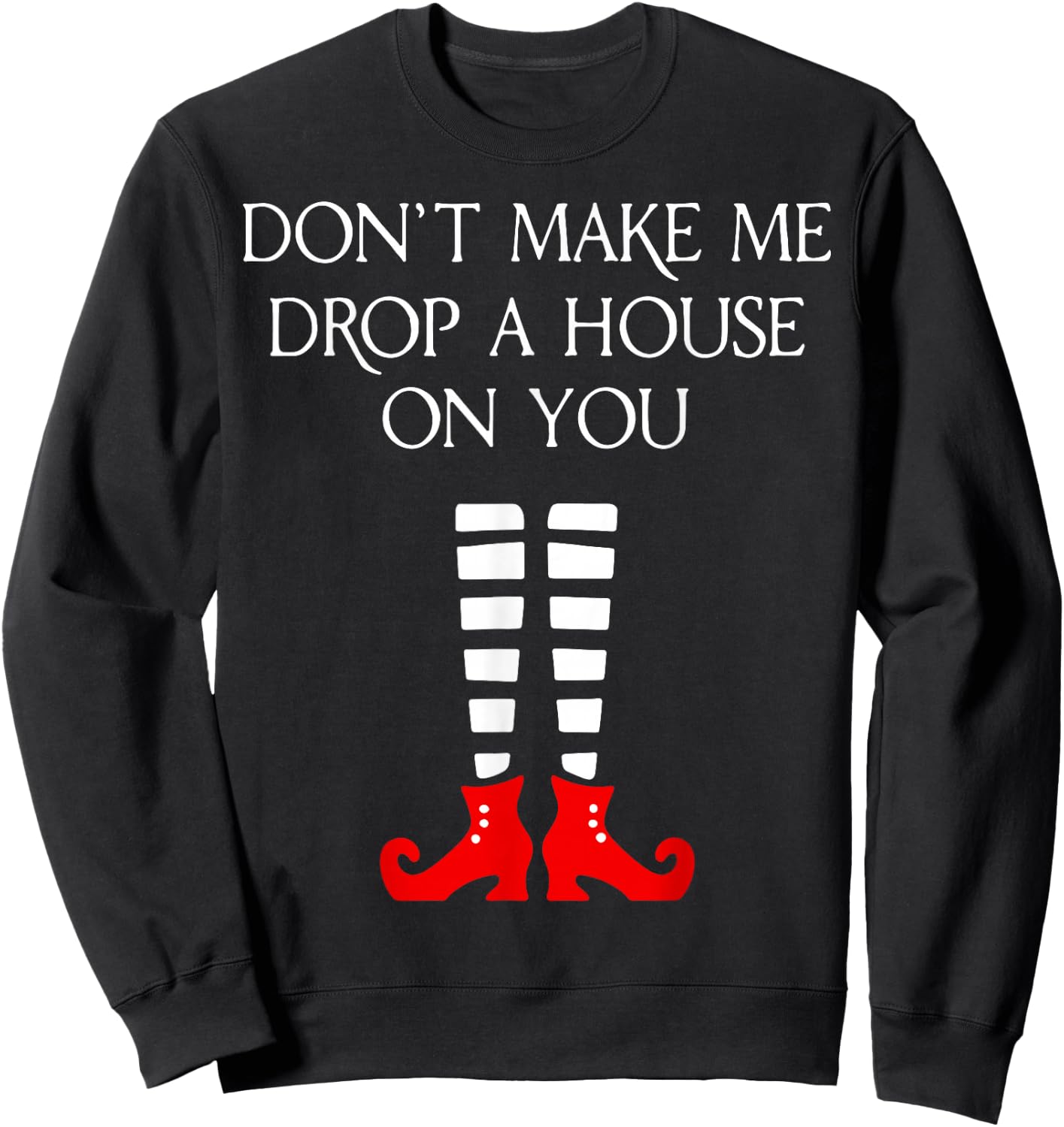 Don't Make Me Drop A House On You Sweatshirt - Sweatshirt | Black