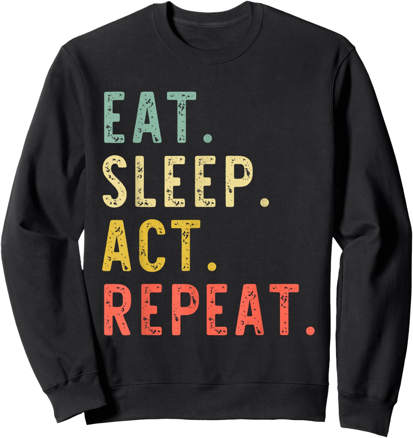 Eat Sleep Act Repeat Actor Actress Acting Vintage Funny Sweatshirt - Sweatshirt | Black