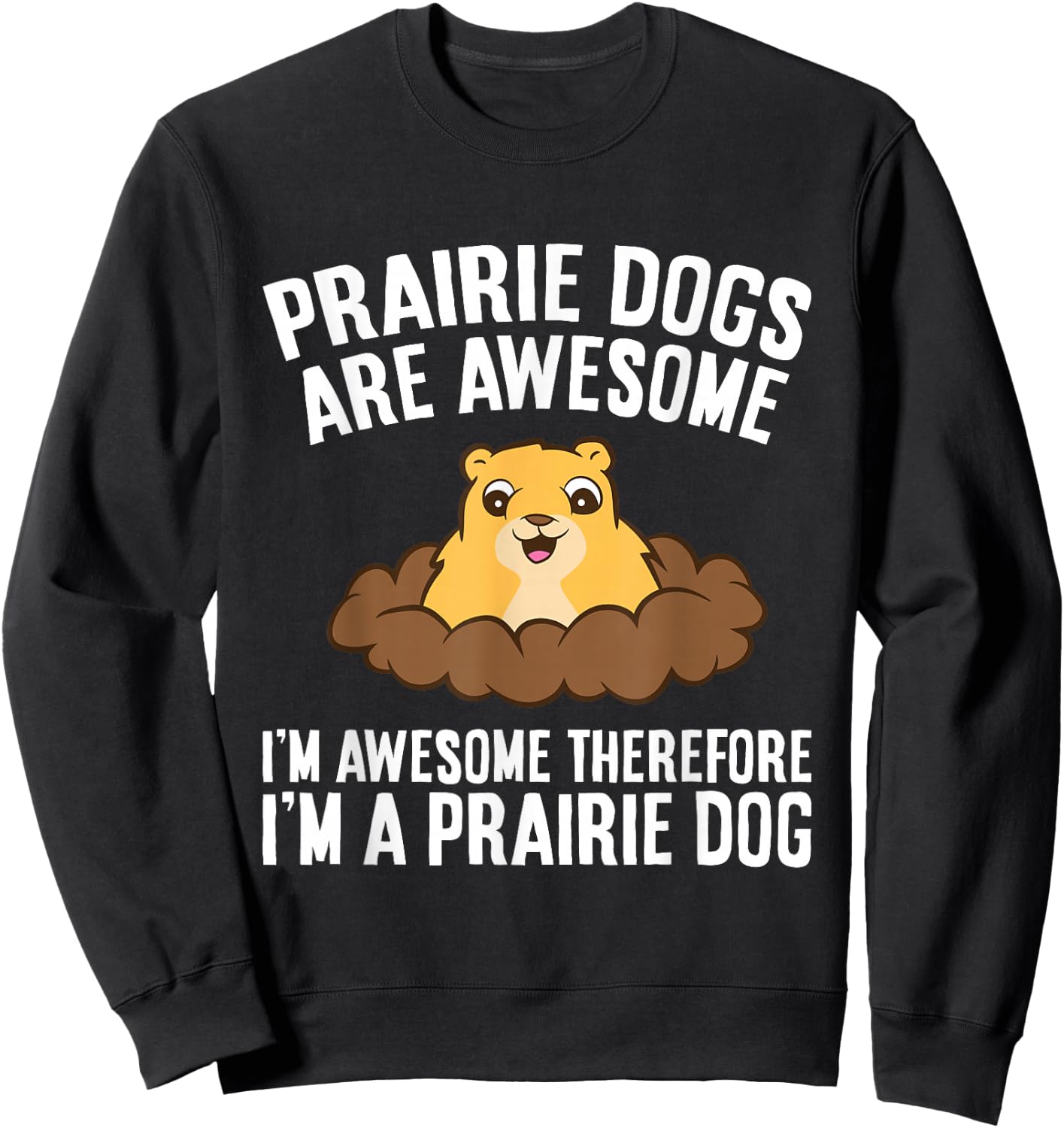 Prairie Dogs Are Awesome Therefore I'm A Prairie Dog Men Women Girls Kids Sweatshirt - Sweatshirt | Black