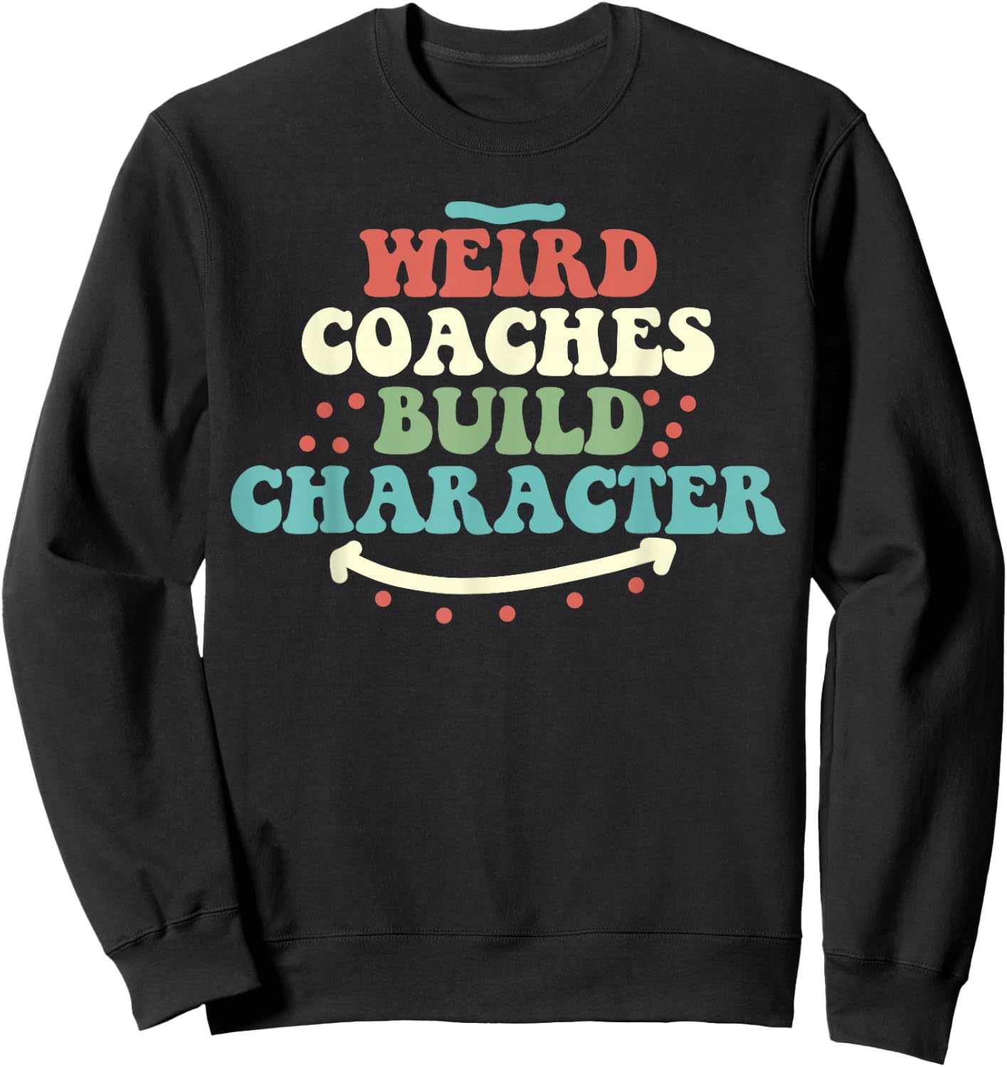 Weird Coaches Build Character Coach Funny Sweatshirt - Sweatshirt | Black