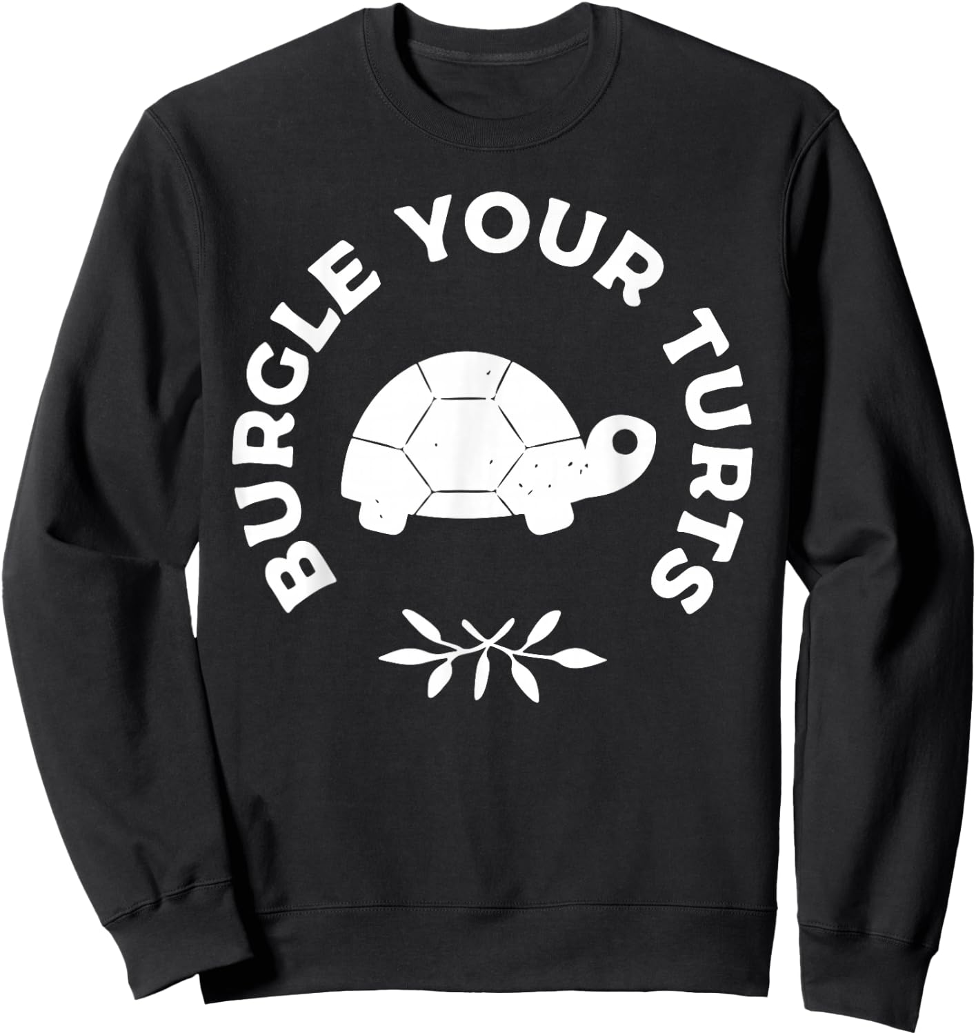 BURGLE YOUR TURTS Funny design Sweatshirt - Sweatshirt | Black