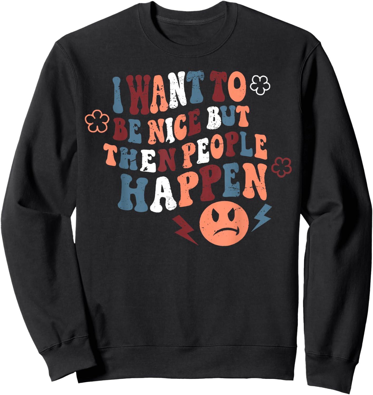 I Want To Be Nice But Then People Happen Sweatshirt - Sweatshirt | Black