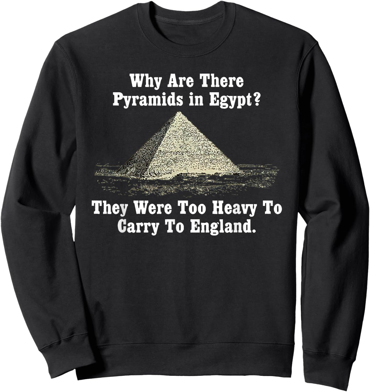 Why Are There Pyramids in Egypt? Too Heavy Carry To England Sweatshirt - Sweatshirt | Black