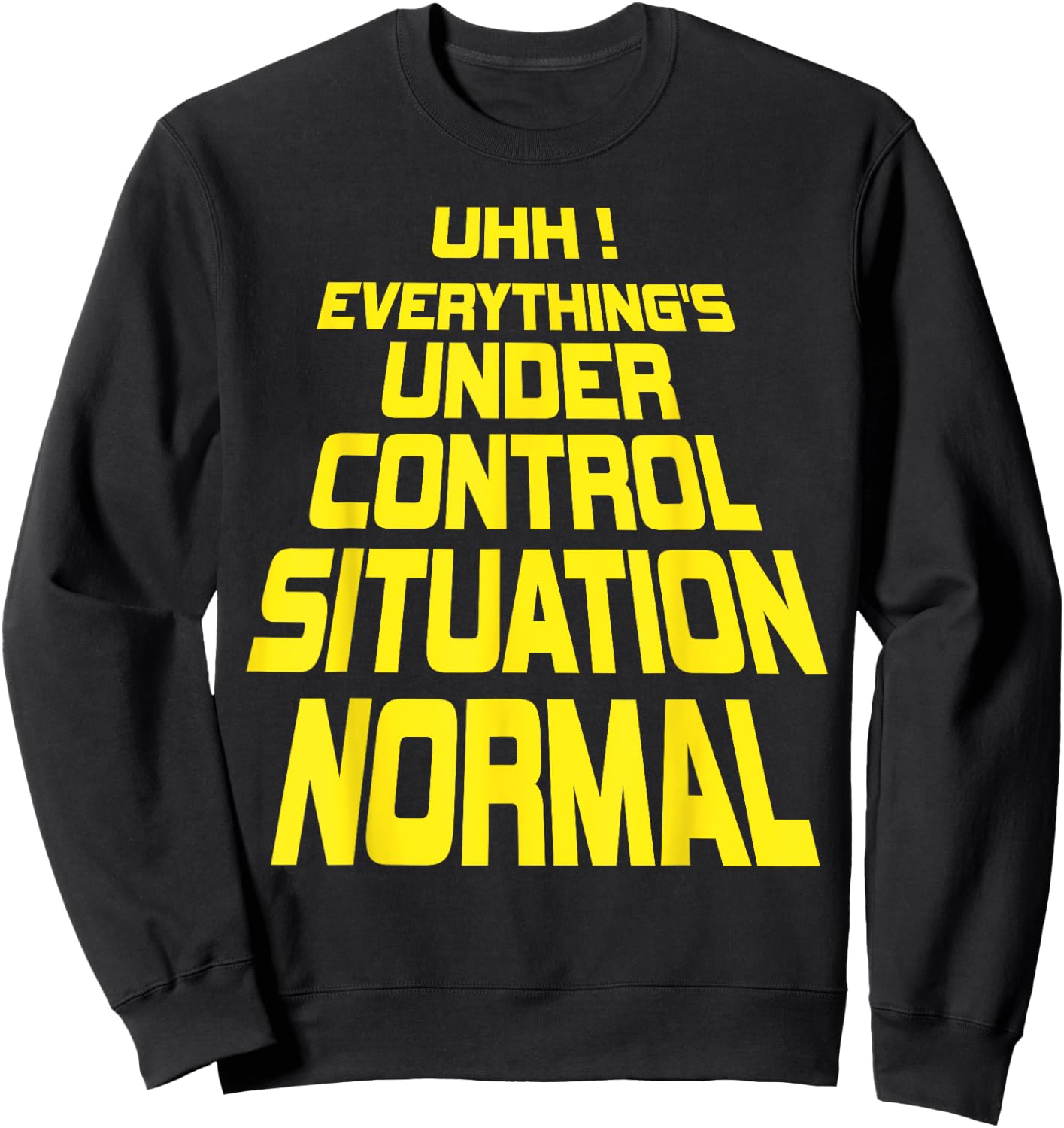 Uhh Everything's Under Control Situation Normal Funny memes Sweatshirt - Sweatshirt | Black
