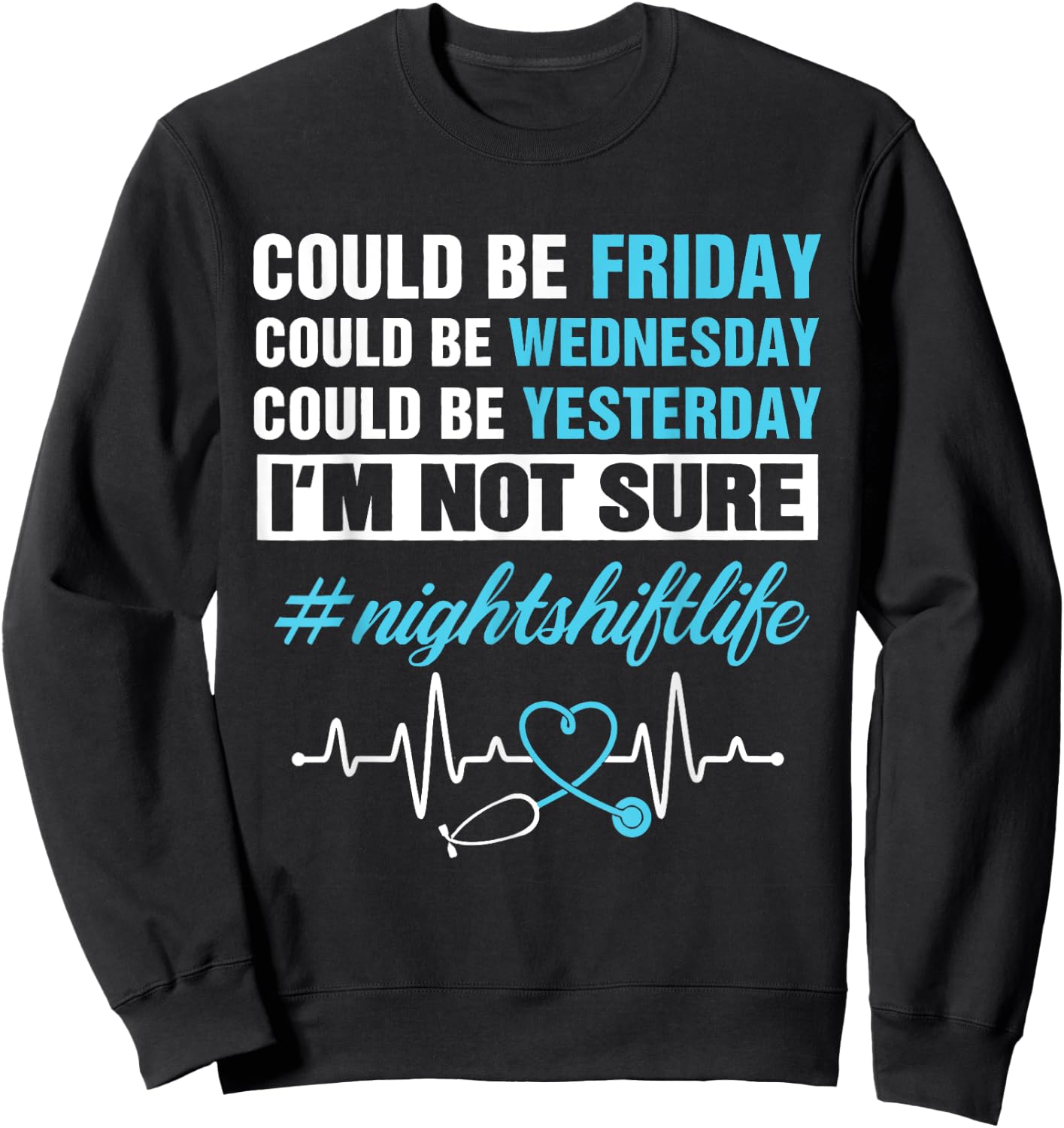 Could Be Friday Wednesday Yesterday Night Shift Life Nurse Sweatshirt - Sweatshirt | Black