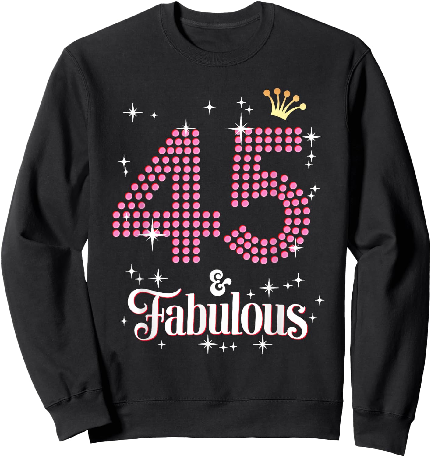 45 & Fabulous 45th Birthday Celebration For Ladies Sweatshirt - Sweatshirt | Black