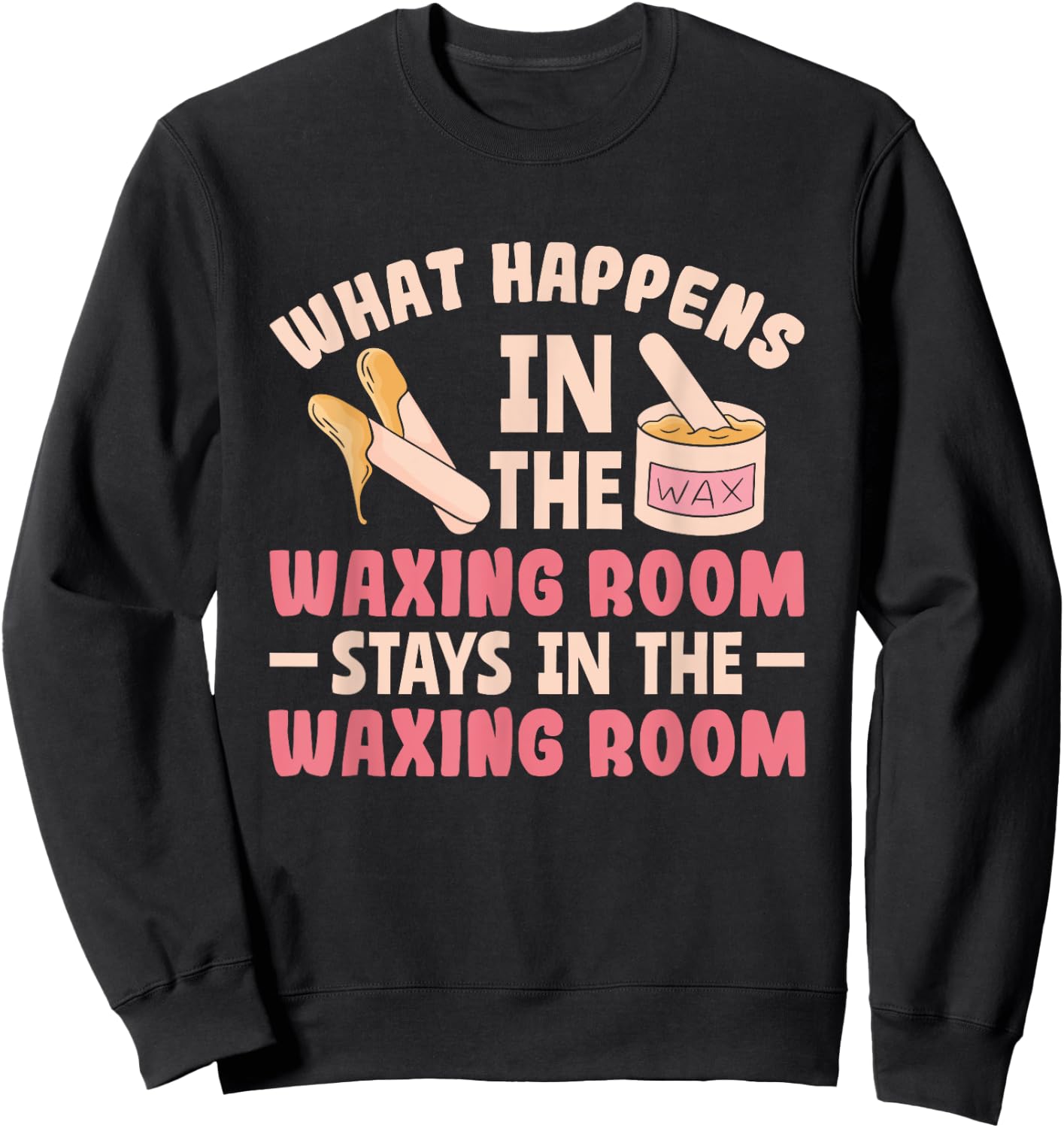 What Happens In The Waxing Room Funny Wax Esthetician Waxing Sweatshirt - Sweatshirt | Black