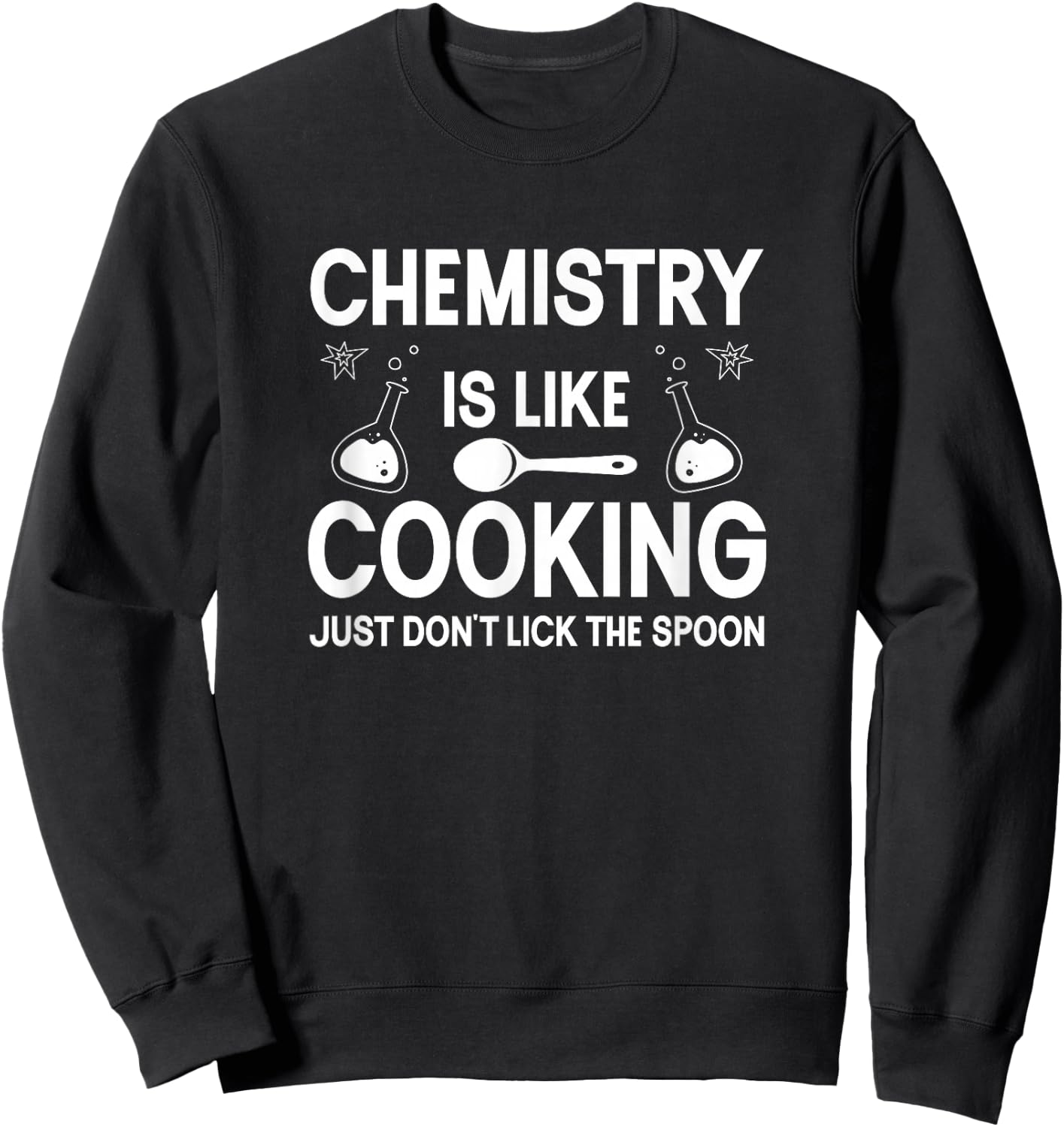 Science Chemistry Is Like Cooking Just Don't Lick The Spoon Sweatshirt - Sweatshirt | Black