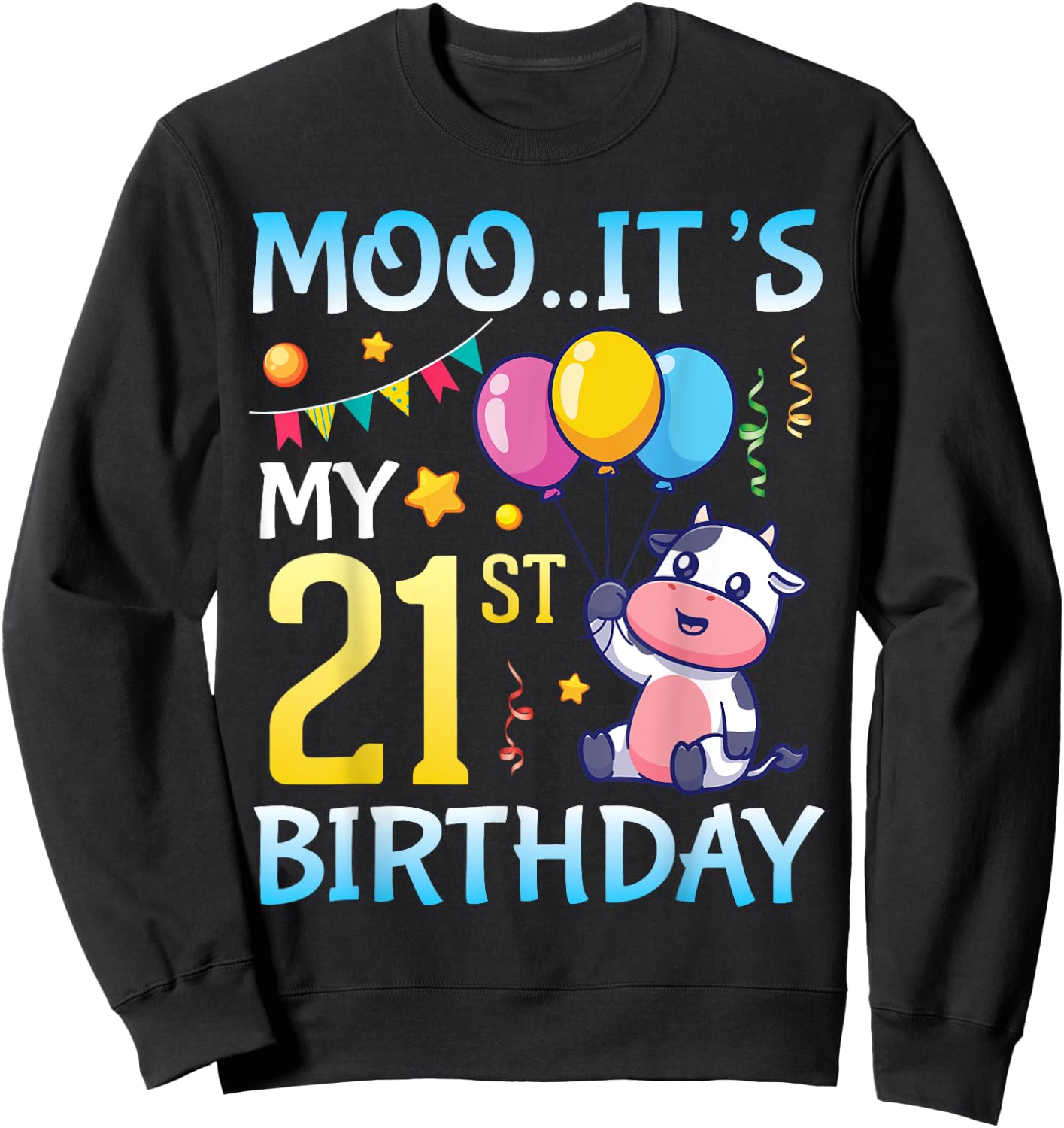 Cow with Balloons MOO It's My 21st Birthday Happy 21 Years Sweatshirt - Sweatshirt | Black