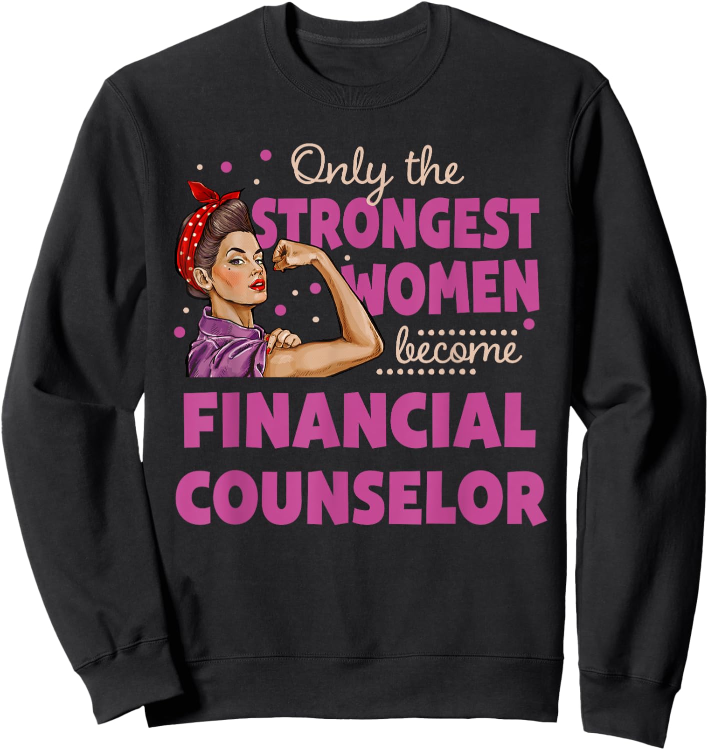 Only The Strongest Women Become Financial Counselor Sweatshirt - Sweatshirt | Black