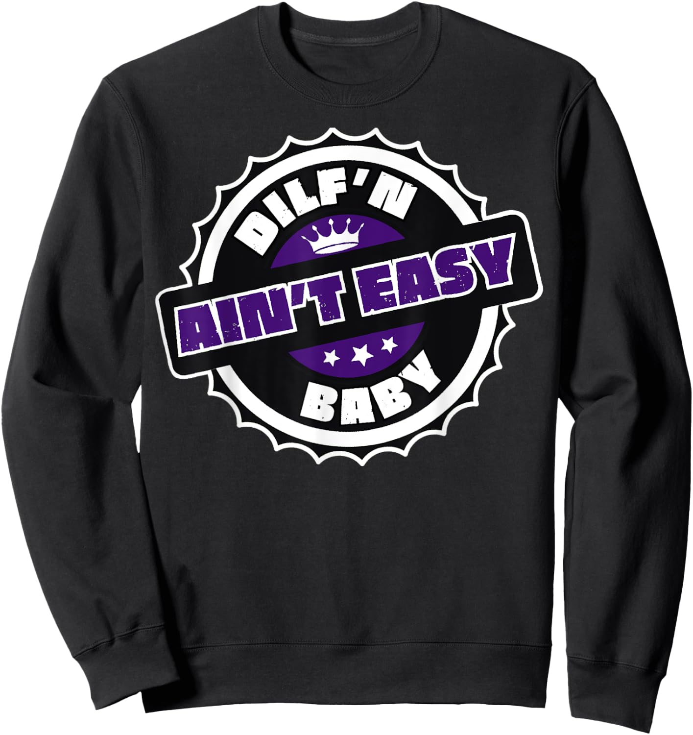 DILF’N Ain’t Easy Baby Funny Sexy Dad Life Adult Humor Sweatshirt - Sweatshirt | Black