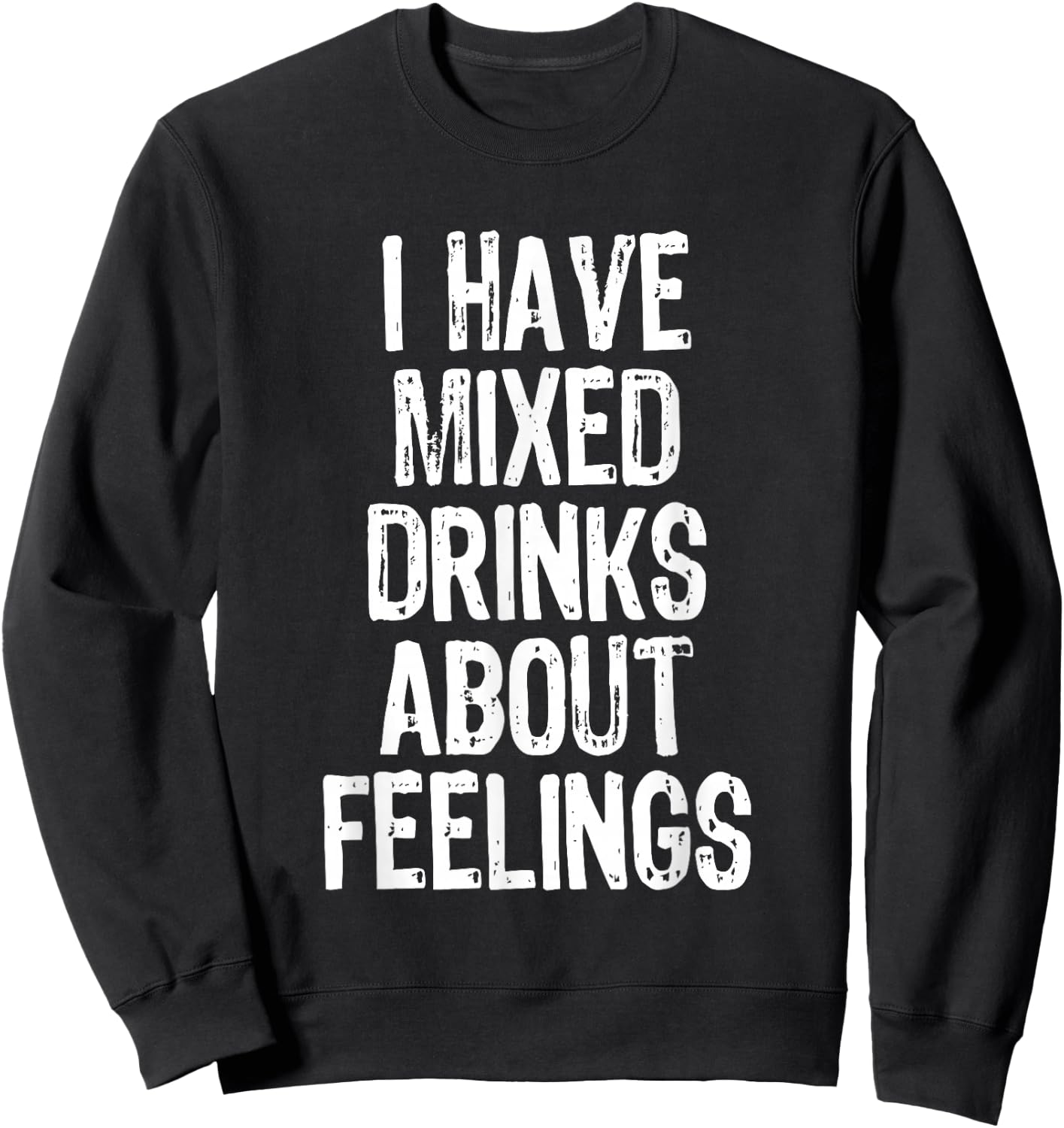 I Have Mixed Drinks About Feelings Funny Drinking Sweatshirt - Sweatshirt | Black