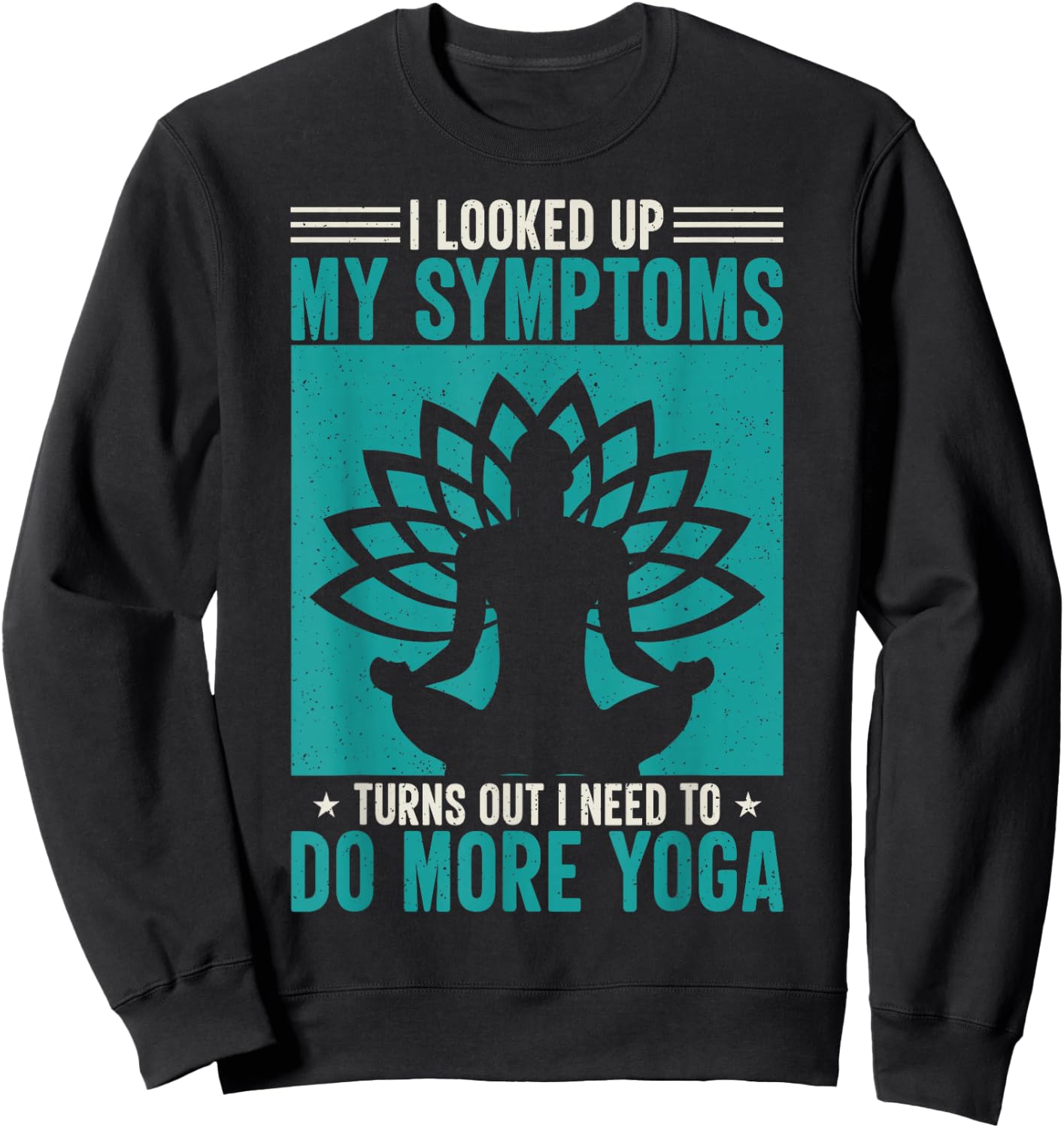 I Looked Up My Symptoms Turns Out I Need To Do More Yoga Sweatshirt - Sweatshirt | Black