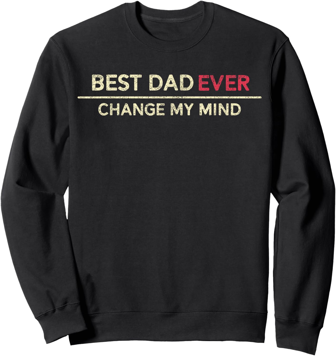 Best Dad Ever Change My Mind Father Saying Sweatshirt - Sweatshirt | Black
