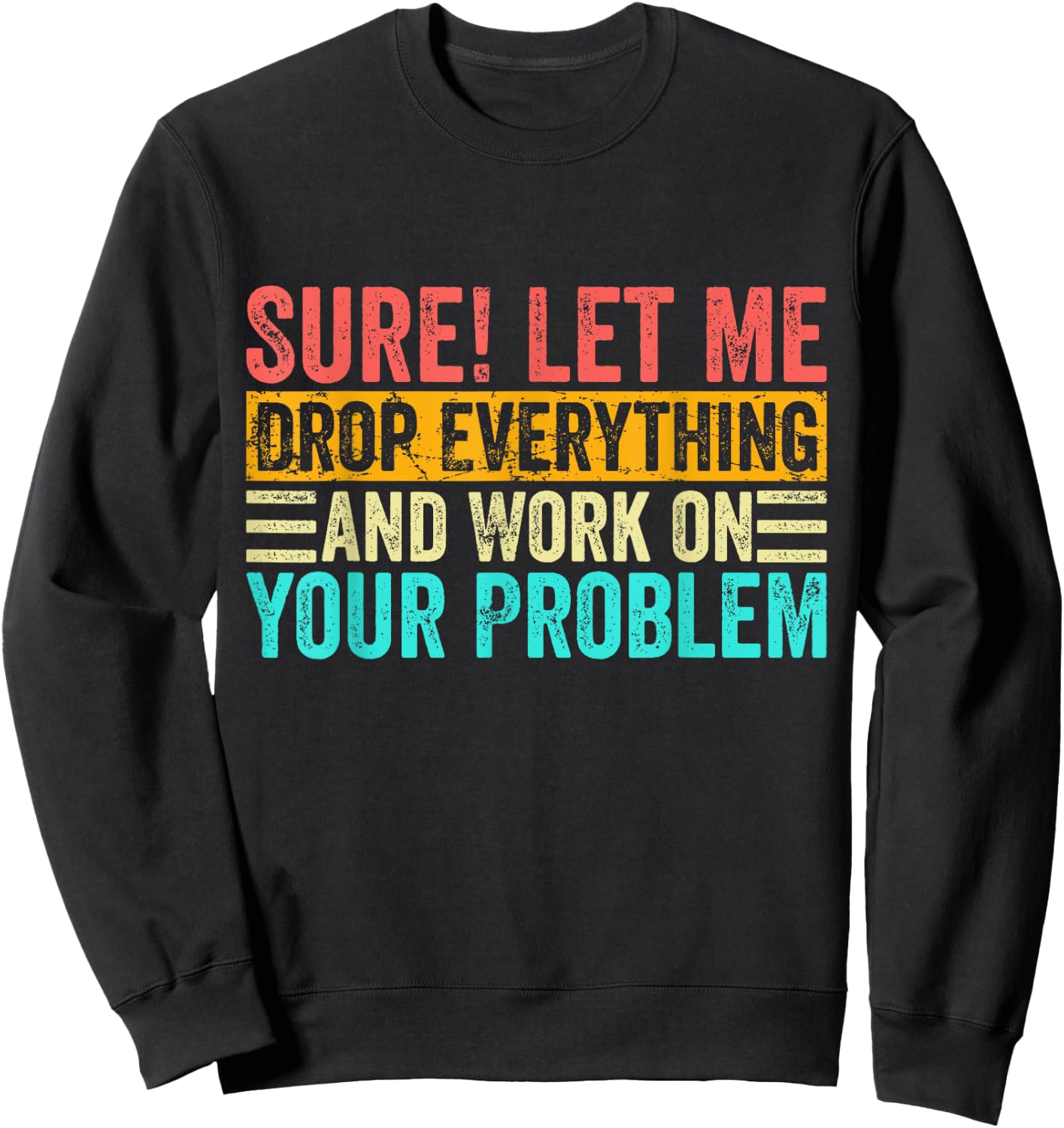 Sure Let Me Drop Everything And Work On Your Problem Vintage Sweatshirt - Sweatshirt | Black