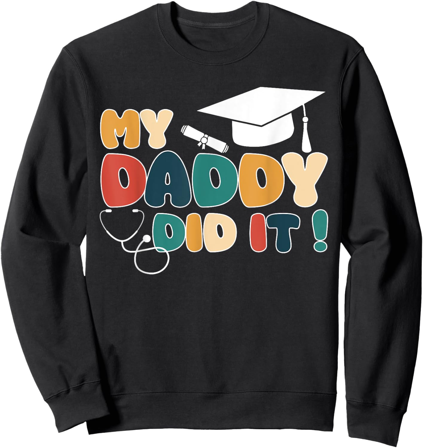 My Daddy Did It Graduation Dad Nurse Doctor Proud Children Sweatshirt - Sweatshirt | Black