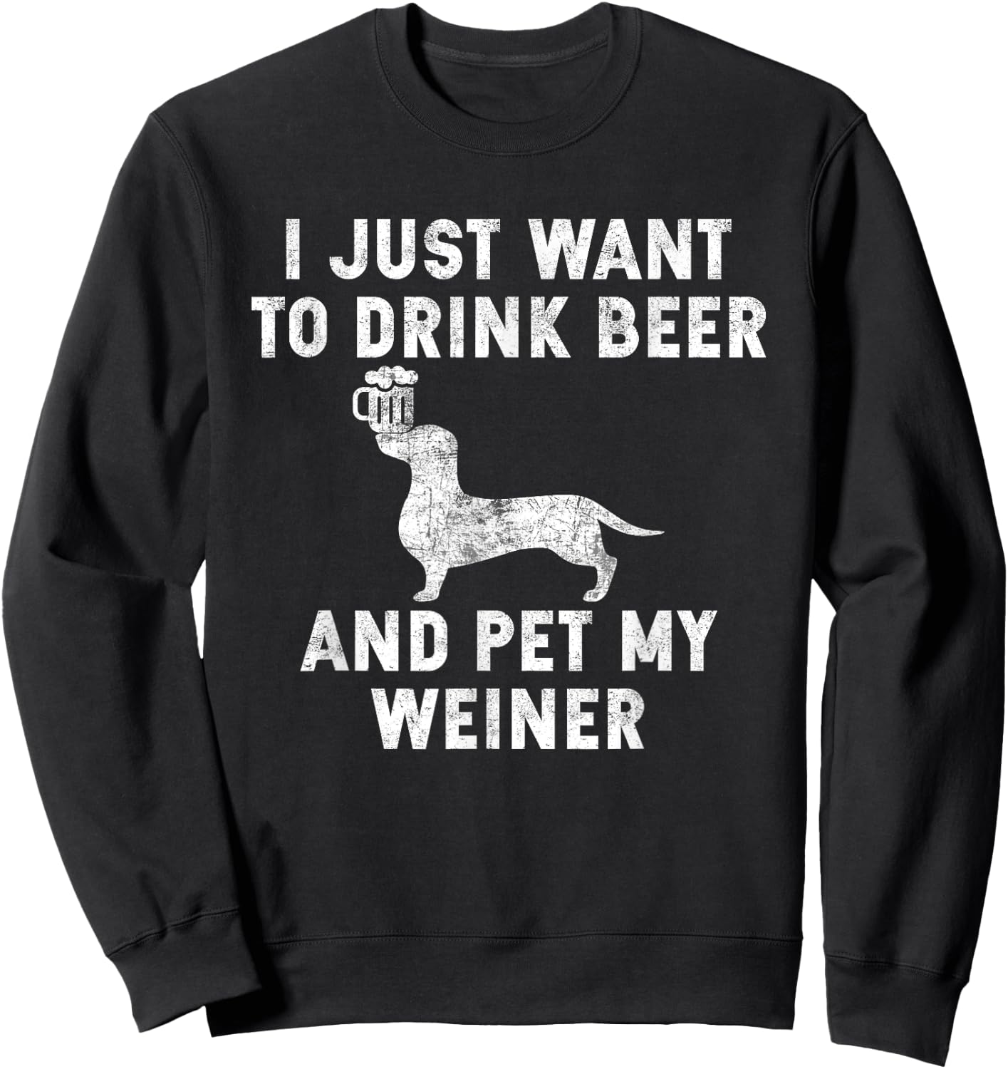 I Just Want to Drink Beer and Pet My Weiner Shirt Weiner Sweatshirt - Sweatshirt | Black