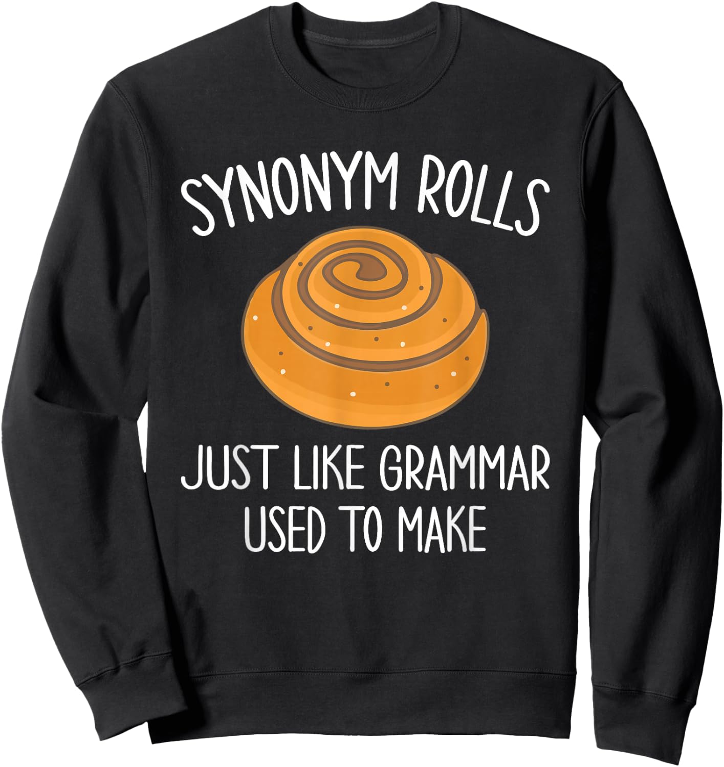 Synonym Rolls Just Like Grammar Used to Make Funny Sweatshirt - Sweatshirt | Black