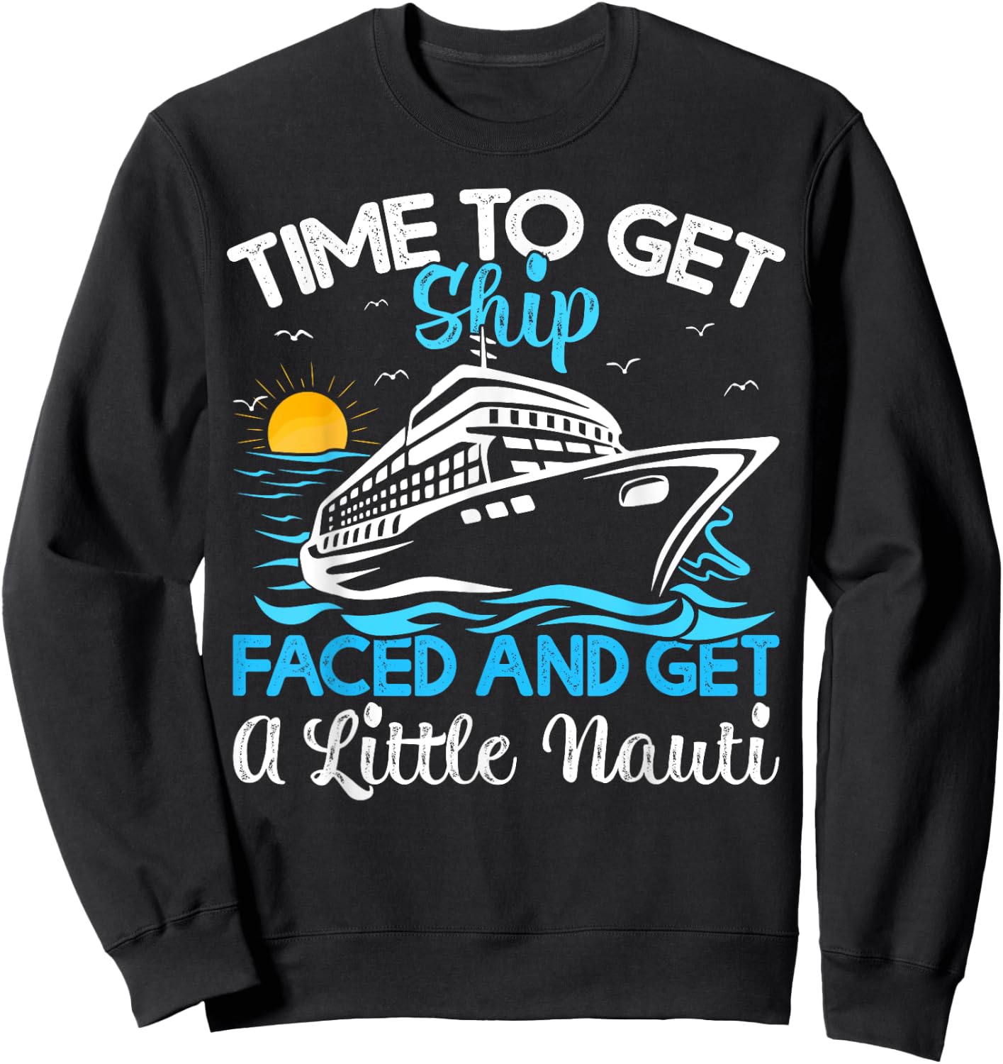 Time To Get Ship Faced And Get A Little Nauti Cruise Sweatshirt - Sweatshirt | Black