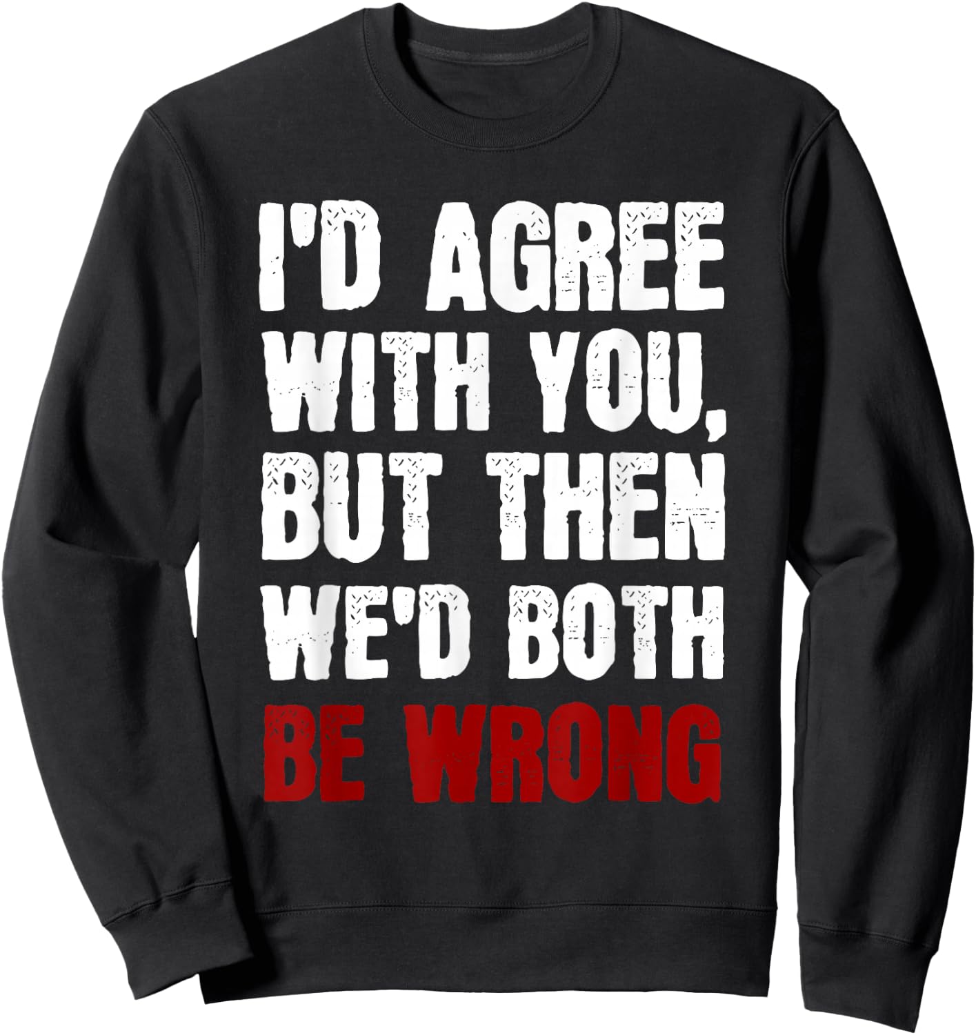 Funny Humor Sarcastic Introvert Quote I'd Agree With You Sweatshirt - Sweatshirt | Black