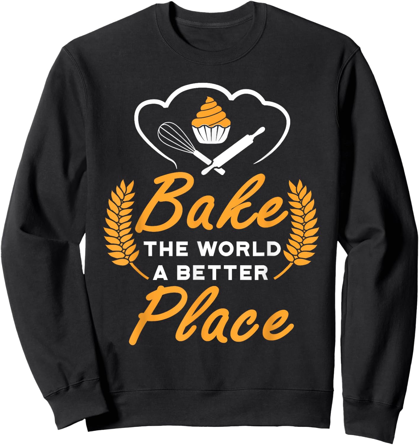 Bake The World A Better Place Gift Baker Lover Baking Mom Sweatshirt - Sweatshirt | Black