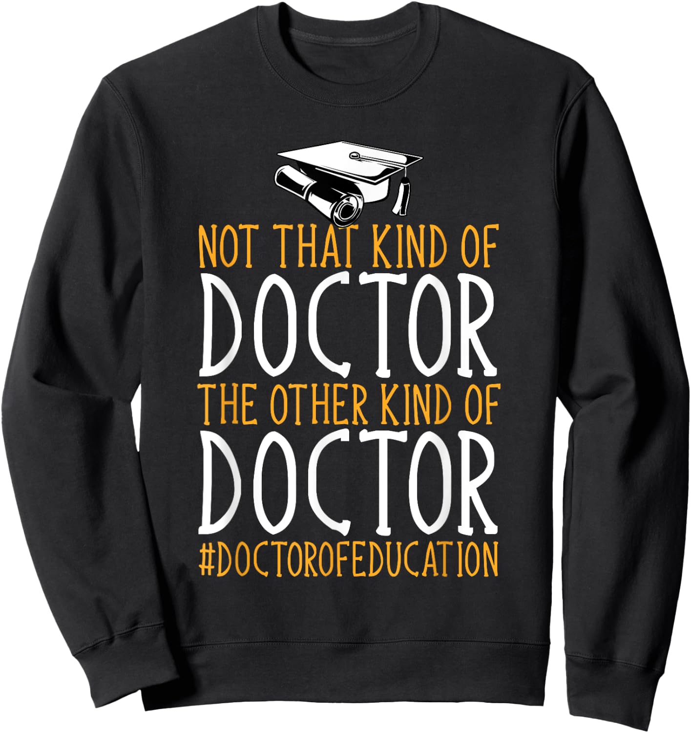 Ed.D. Doctorate Not That Kind Of Doctor of Education Sweatshirt - Sweatshirt | Black