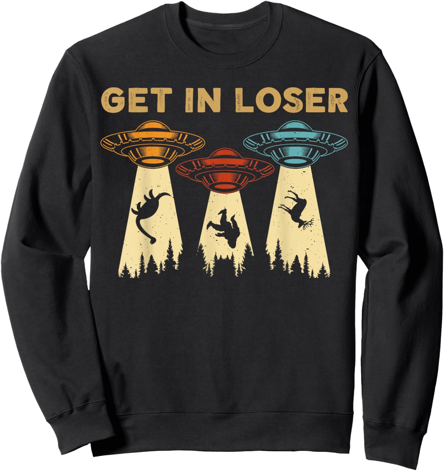 Get In Loser Alien UFO Funny Alien UFO's Bigfoot Hunters Sweatshirt - Sweatshirt | Black