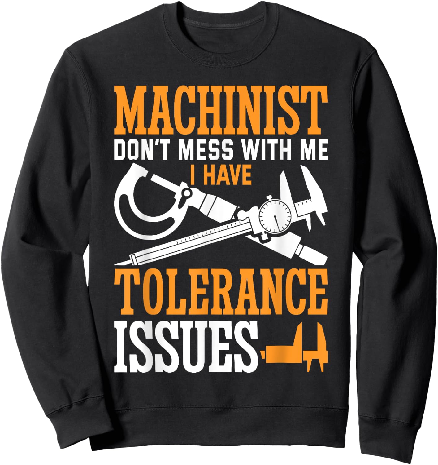 Machinist with Tolerance Issues Machinist Funny Sweatshirt - Sweatshirt | Black