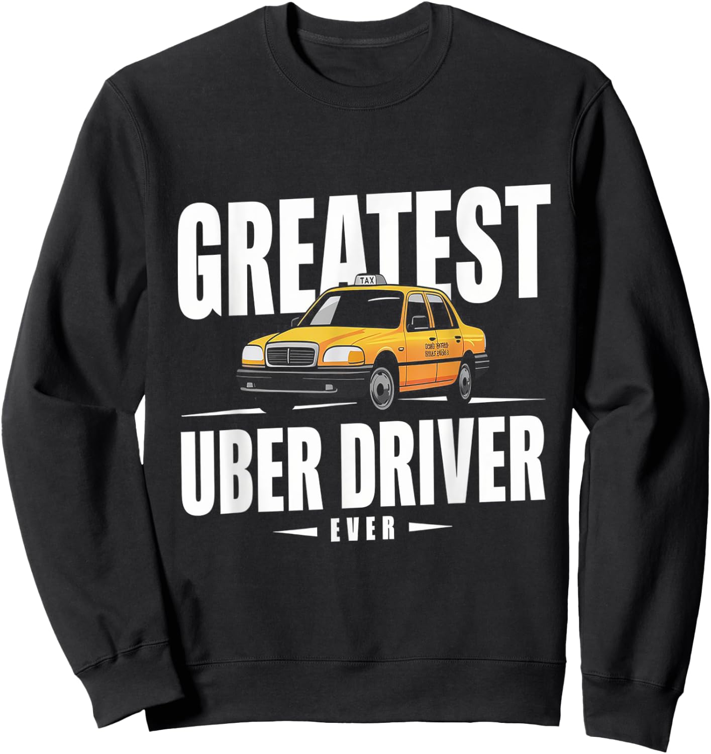 Greatest Uber Driver Ever Uber Driver Funny Sweatshirt - Sweatshirt | Black
