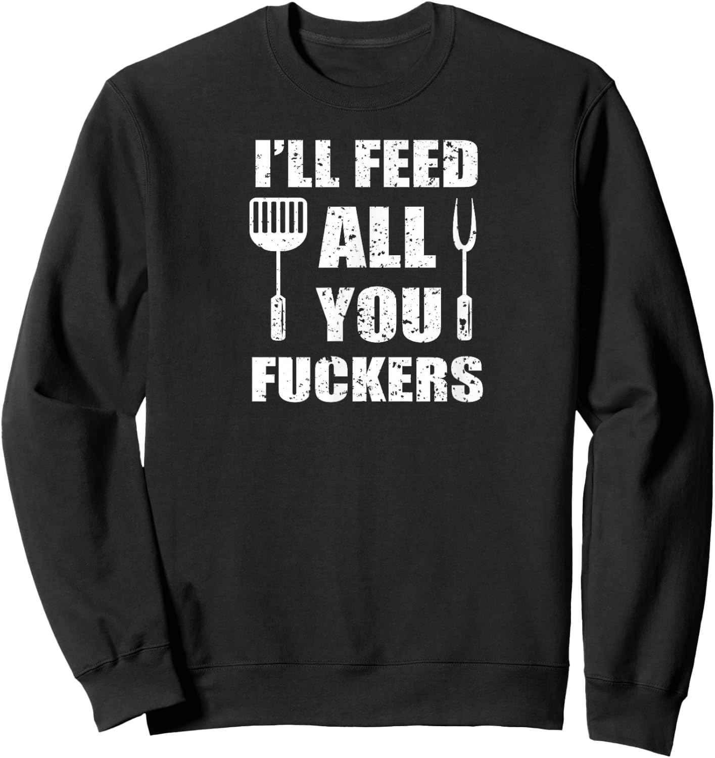 BBQ Dad Joke I'll Feed All You Fuckers Barbecue Cookout Chef Sweatshirt - Sweatshirt | Black