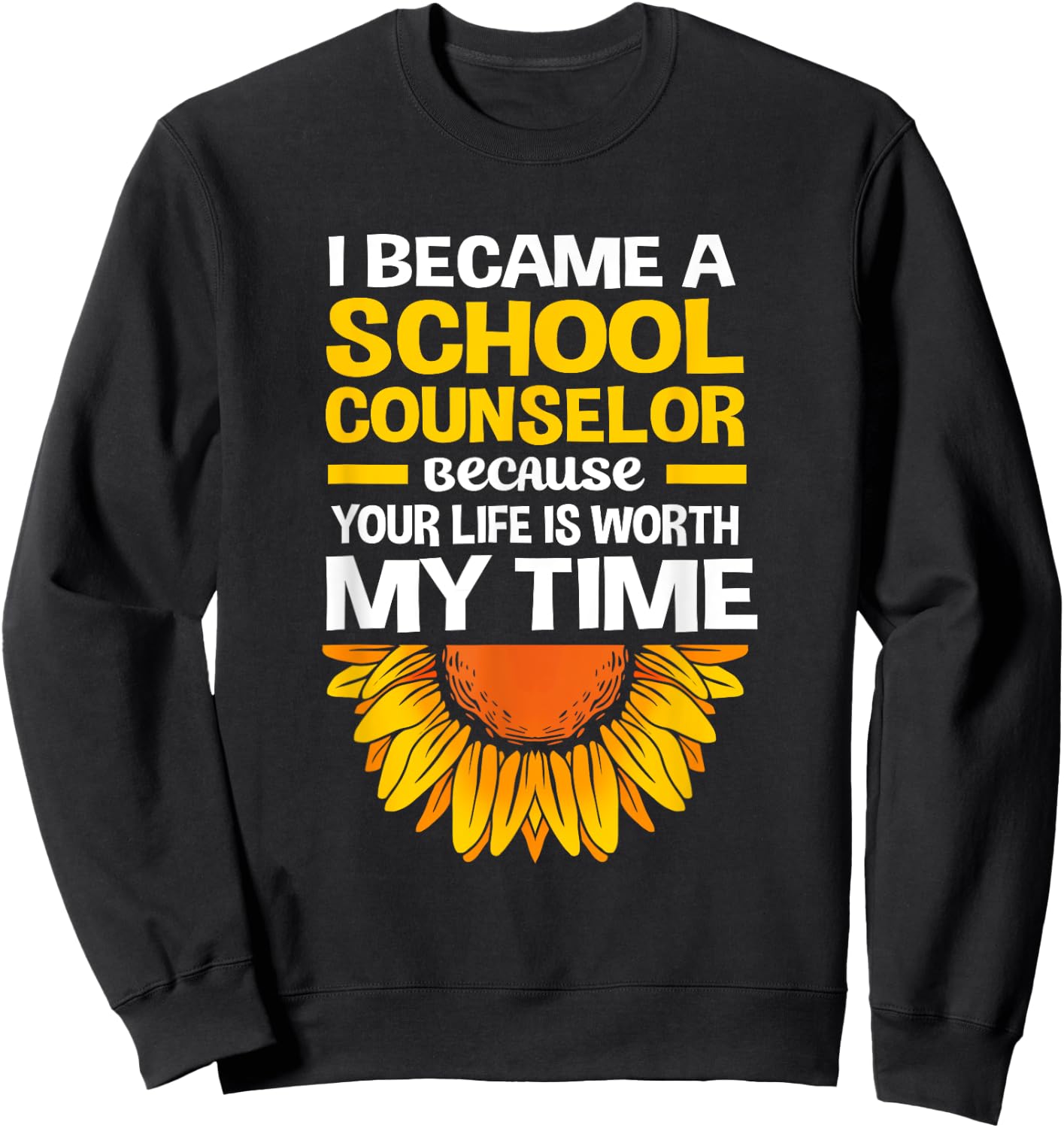 Cute Sunflower Your Life Is Worth My Time School Counselor Sweatshirt - Sweatshirt | Black