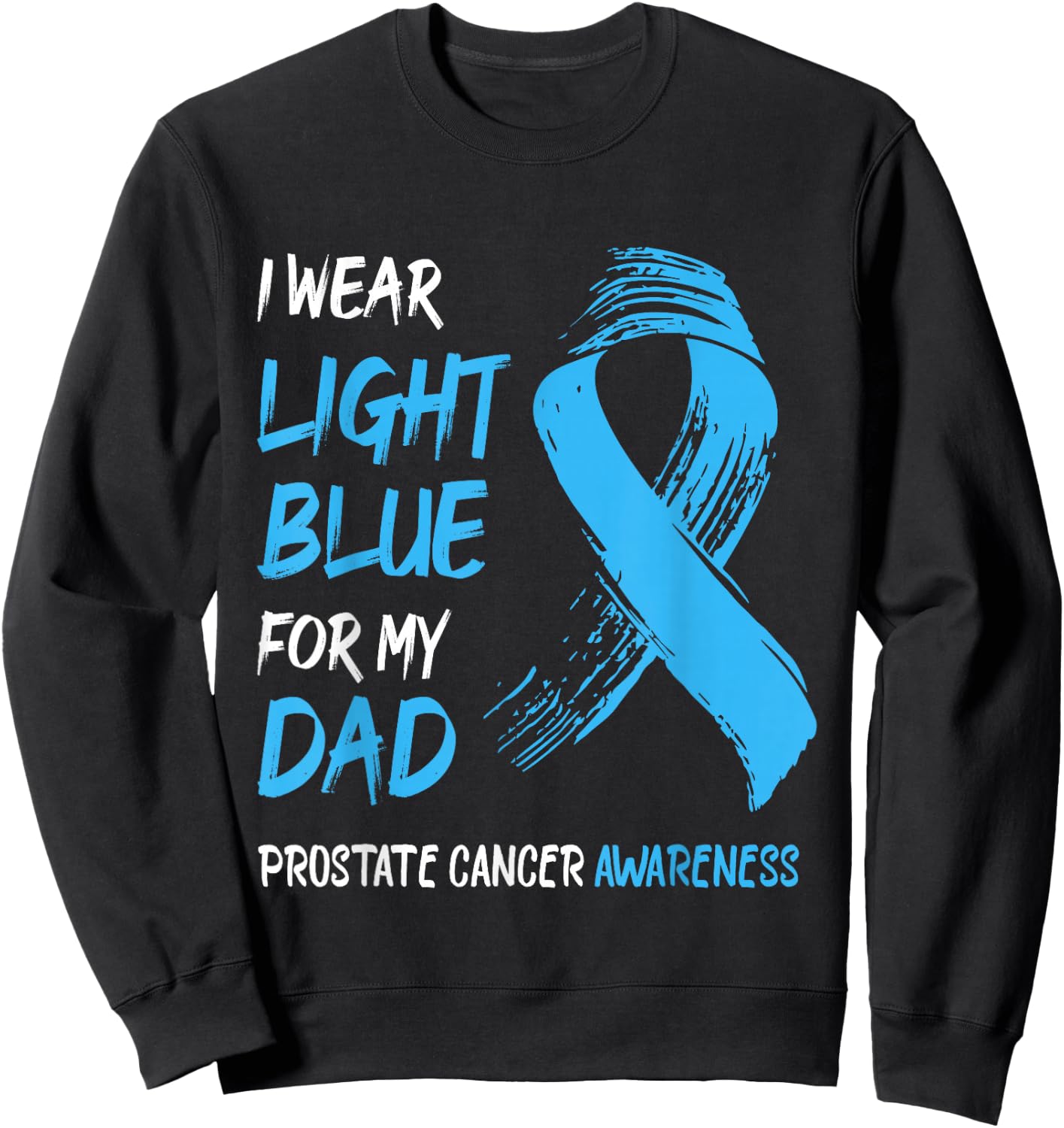 I Wear Light Blue For My Dad - Prostate Cancer Awareness Sweatshirt - Sweatshirt | Black