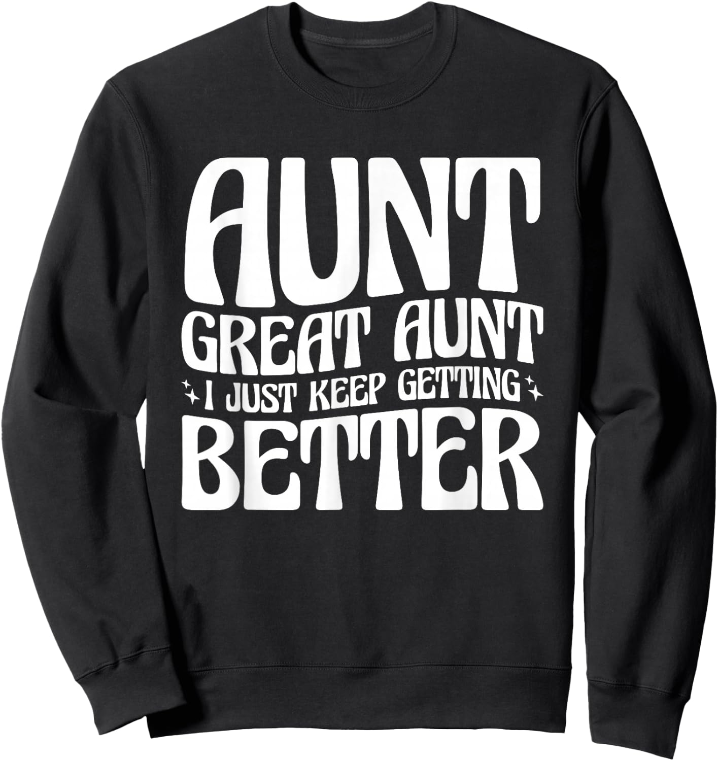 Aunt Great Aunt, I Just Keep Getting Better Sweatshirt - Sweatshirt | Black