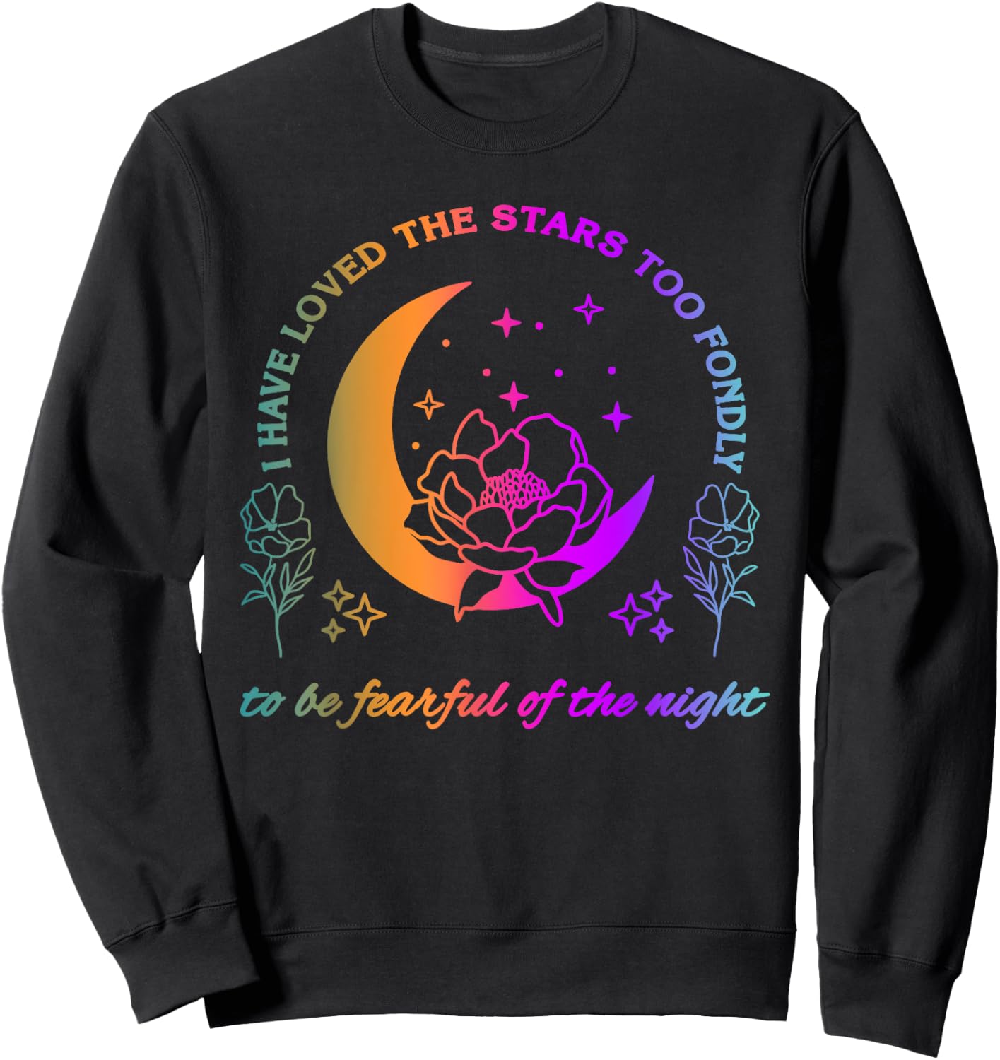 I Have Loved The Stars Too Fondly To Be Fearful Of The Night Sweatshirt - Sweatshirt | Black