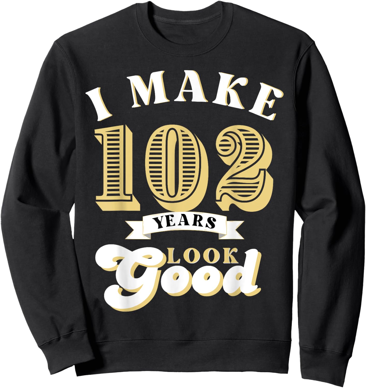 I Make 102 Look Good 102 years old birthday Gifts Sweatshirt - Sweatshirt | Black