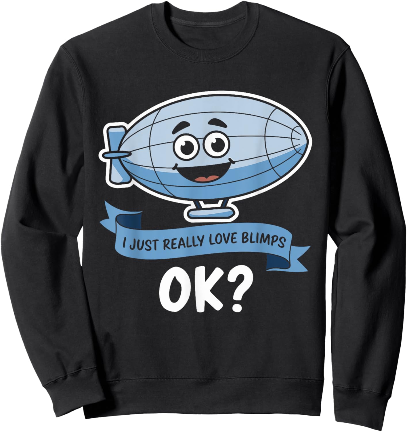 I Just Really Love Blimps OK? - Fun Cartoon Blimp Design Sweatshirt - Sweatshirt | Black