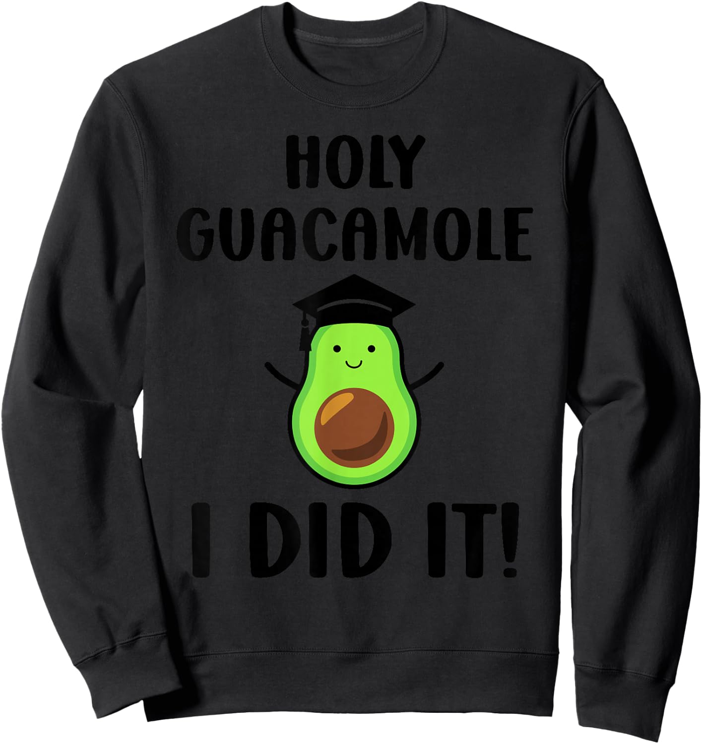 Avocado Holy Guacamole I Did It Fun Congrats Grad Graduation Sweatshirt - Sweatshirt | Black