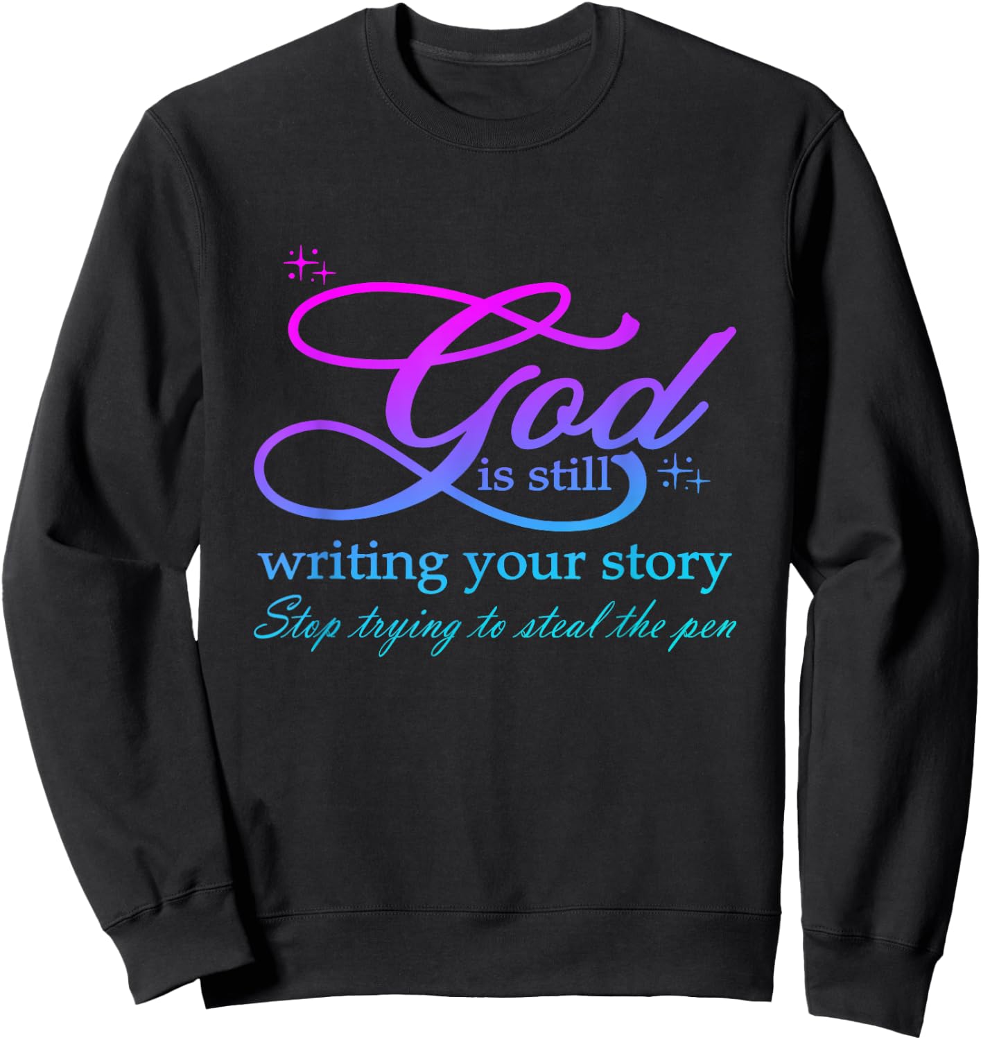 God Is Still Writing Your Story stop trying to steal the pen Sweatshirt - Sweatshirt | Black