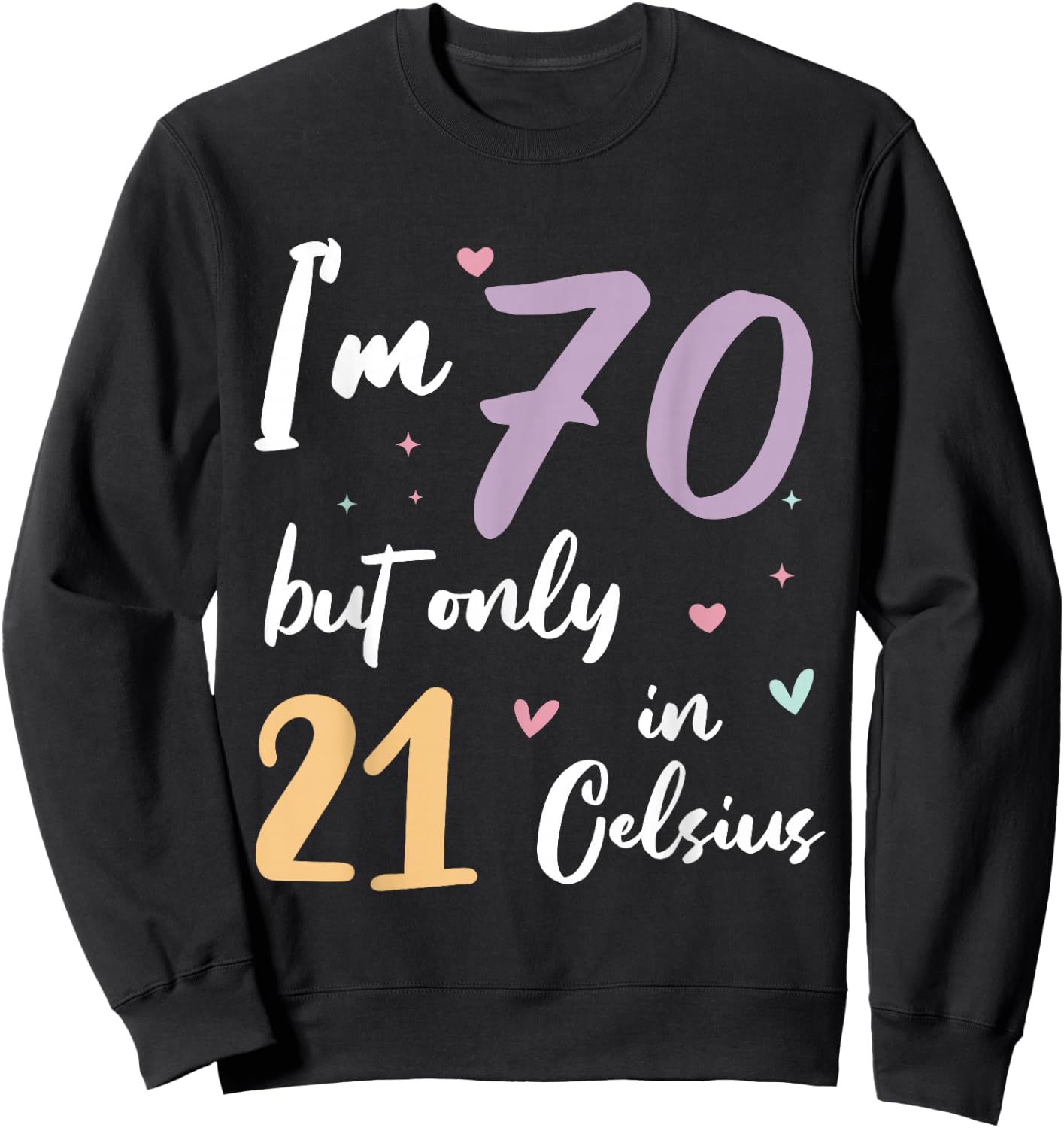I'm 70 but only 21 in Celsius 70th birthday Sweatshirt - Sweatshirt | Black