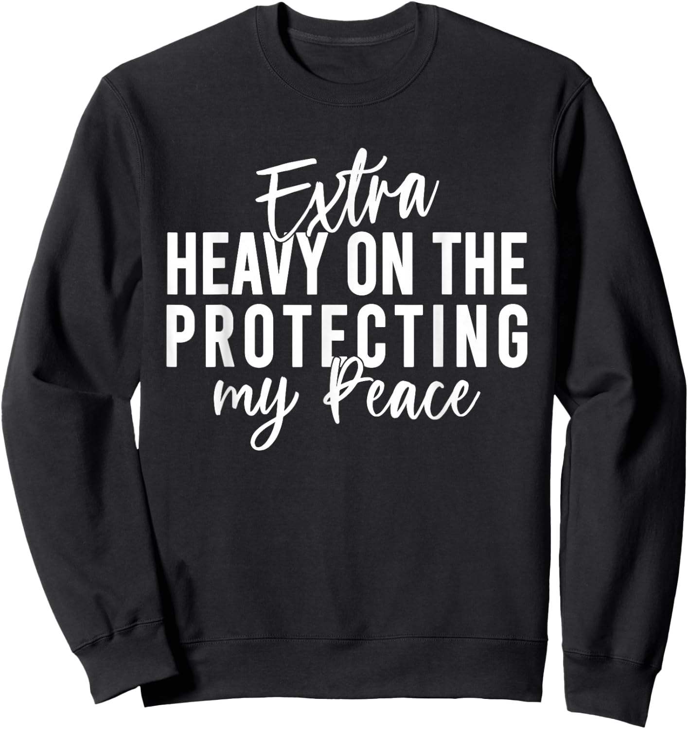 Extra Heavy On The Protecting My Peace Quote Sweatshirt - Sweatshirt | Black