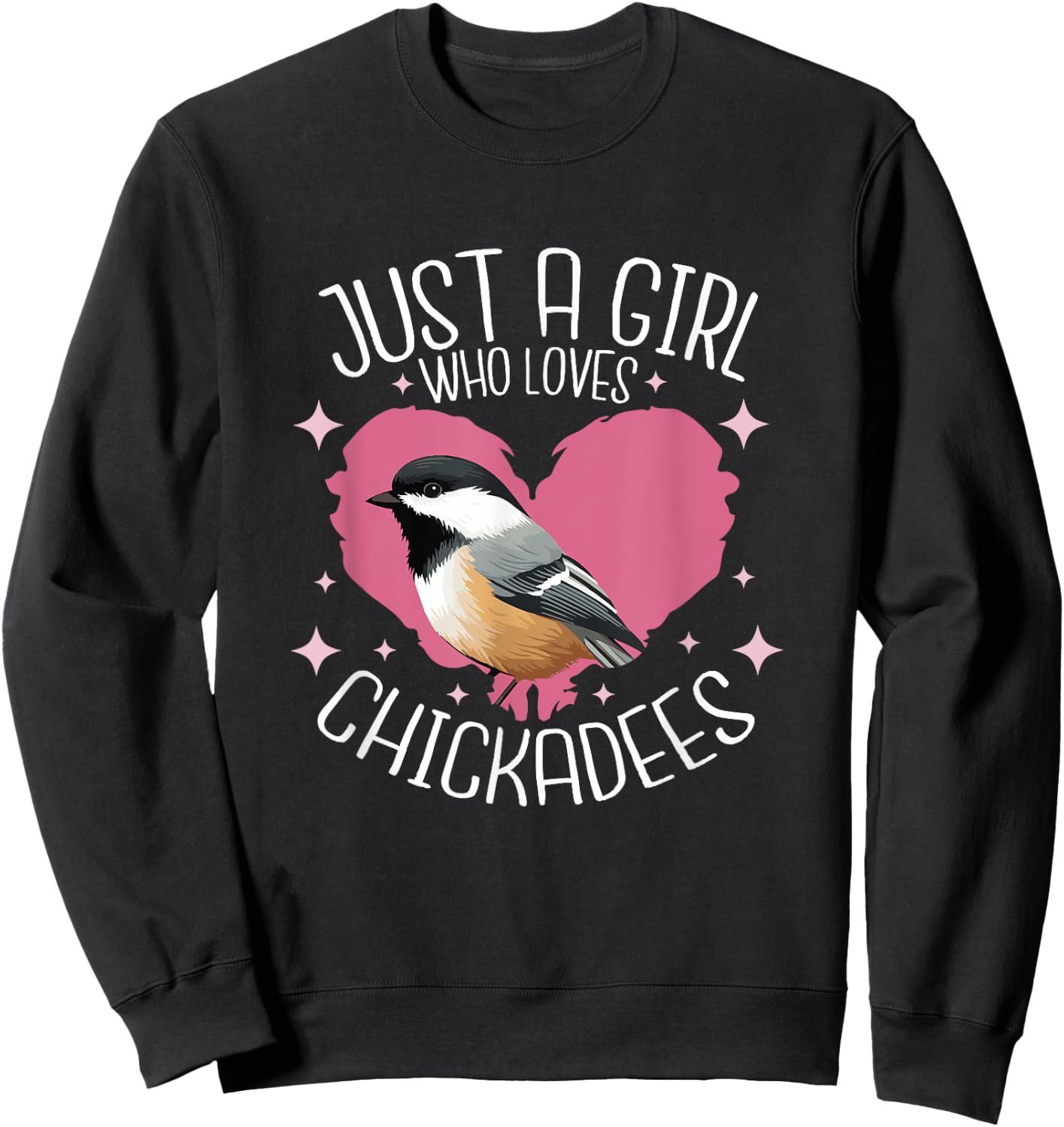 Just A Girl Who Loves Chickadee Birds Birding Chickadee Sweatshirt - Sweatshirt | Black