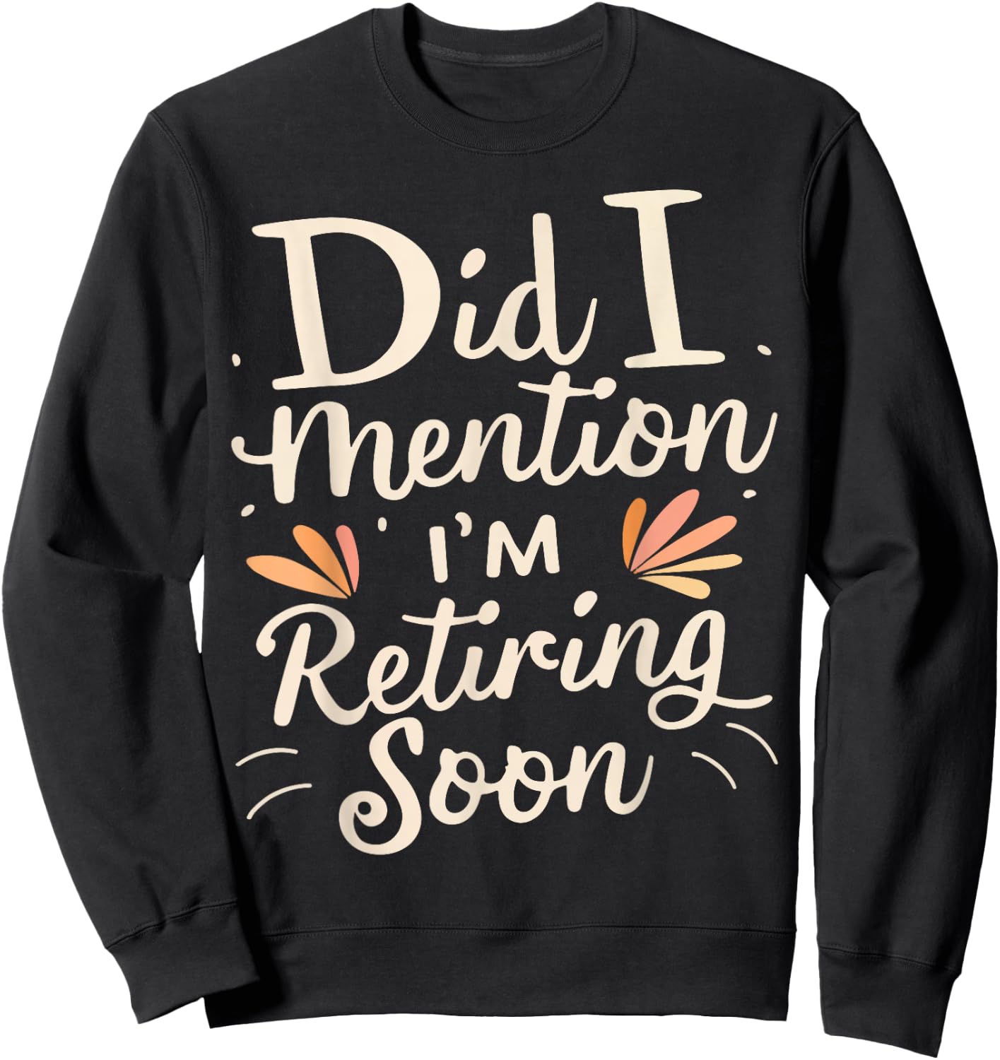 Did I Mention I'm Retiring Soon Sweatshirt - Sweatshirt | Black