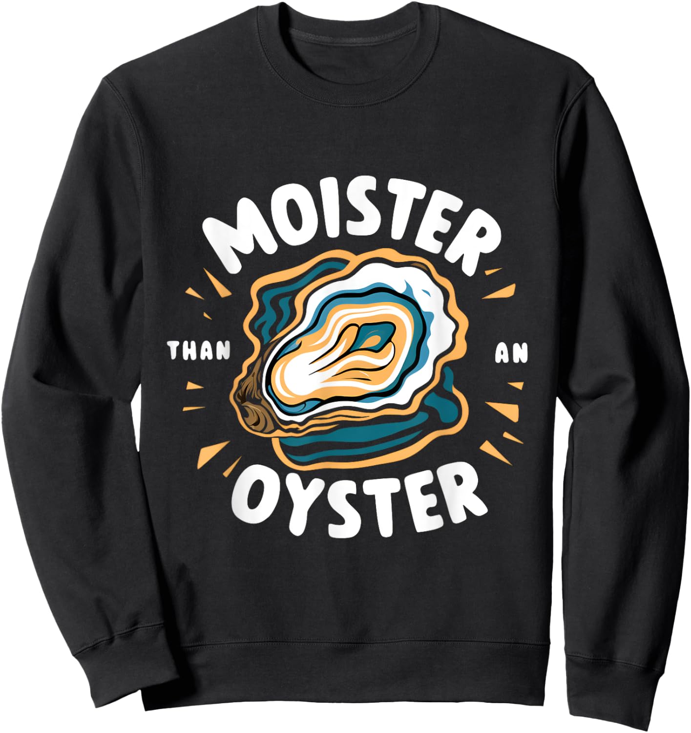 Moister Than An Oyster: Funny Shellfish Shucker! Sweatshirt - Sweatshirt | Black