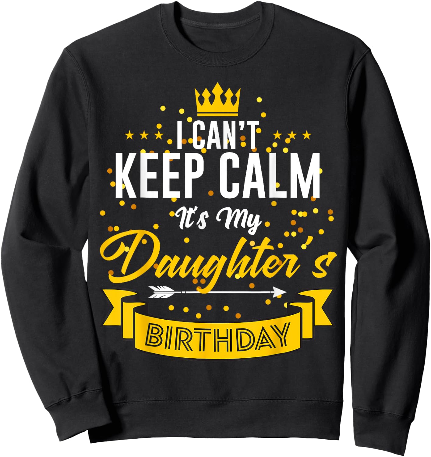 I Can't Keep Calm It's My Daughter's Birthday Sweatshirt - Sweatshirt | Black