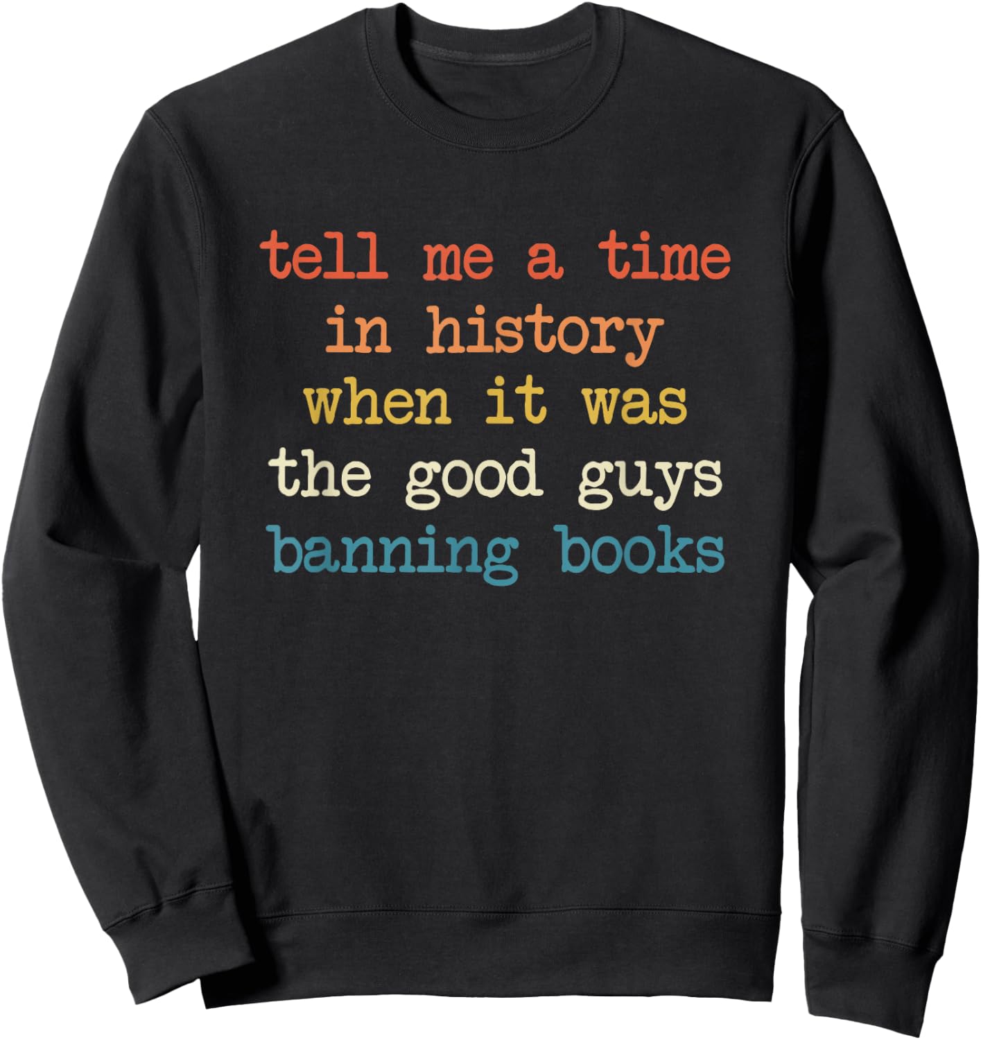 Tell Me A Time in History When It was Good Guys Banning Book Sweatshirt - Sweatshirt | Black
